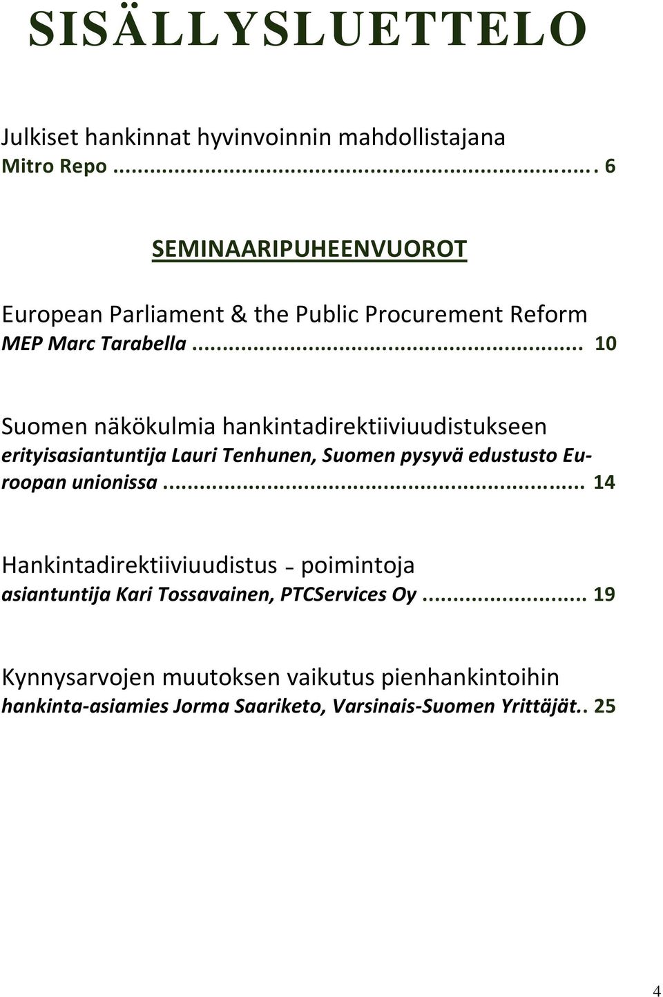 .. 10 Suomen näkökulmia hankintadirektiiviuudistukseen erityisasiantuntija Lauri Tenhunen, Suomen pysyvä edustusto Euroopan