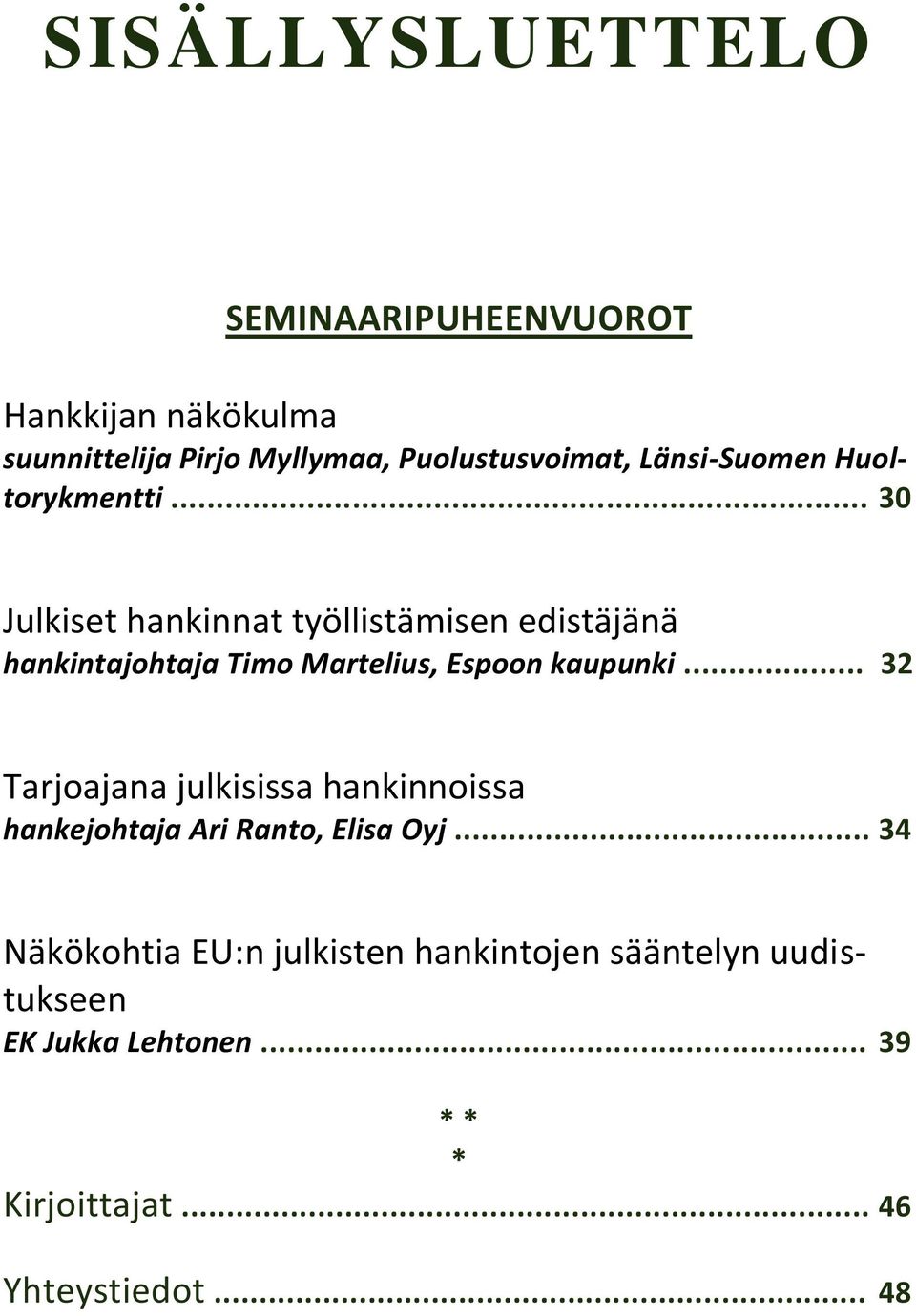 .. 30 Julkiset hankinnat työllistämisen edistäjänä hankintajohtaja Timo Martelius, Espoon kaupunki.