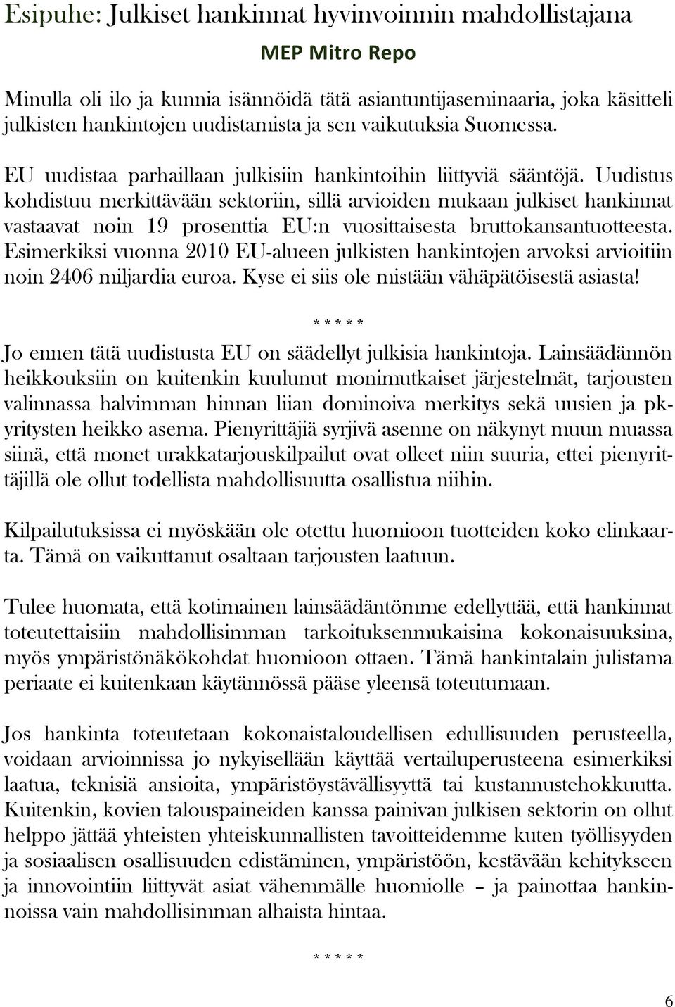 Uudistus kohdistuu merkittävään sektoriin, sillä arvioiden mukaan julkiset hankinnat vastaavat noin 19 prosenttia EU:n vuosittaisesta bruttokansantuotteesta.