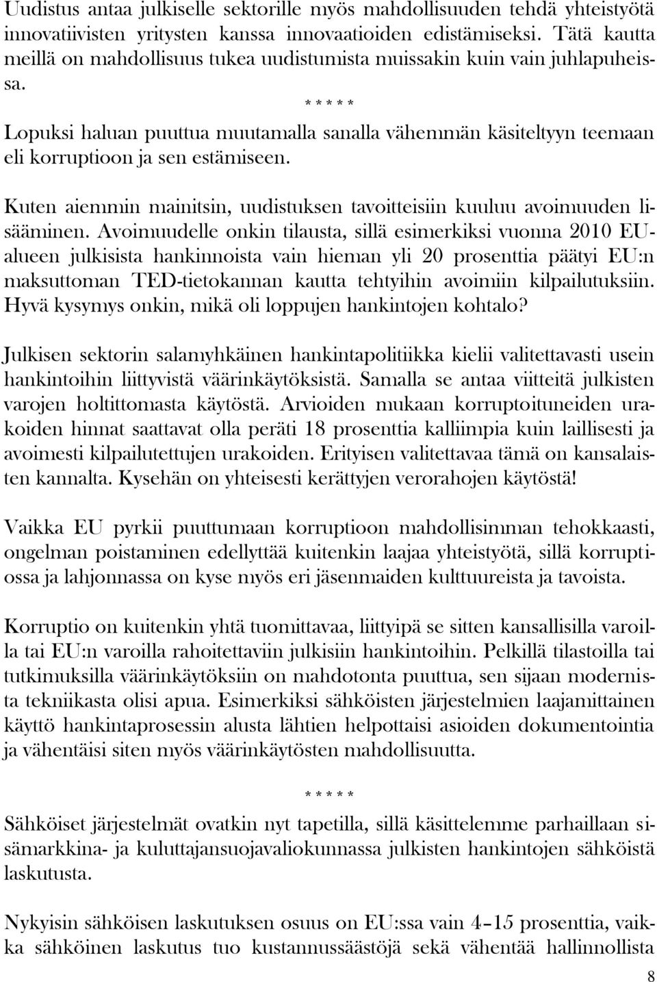 Kuten aiemmin mainitsin, uudistuksen tavoitteisiin kuuluu avoimuuden lisääminen.