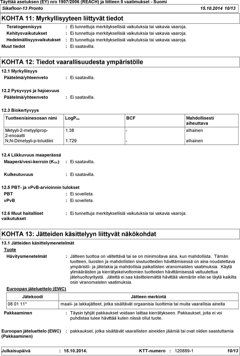 Muut tiedot KOHTA 12 Tiedot vaarallisuudesta ympäristölle 12.1 Myrkyllisyys 12.2 Pysyvyys ja hajoavuus 12.