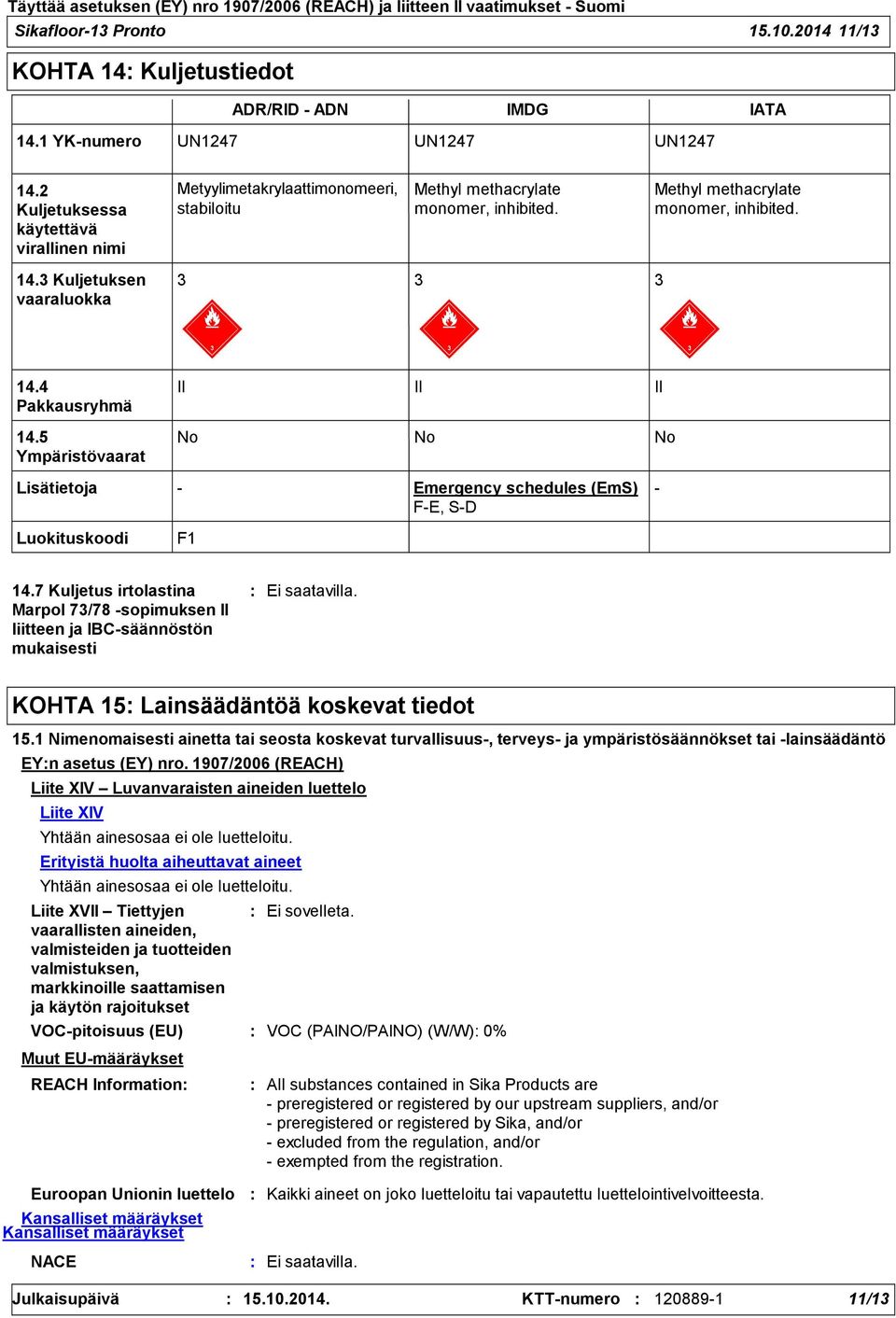 3 Kuljetuksen vaaraluokka 3 3 3 14.4 Pakkausryhmä II II II 14.5 Ympäristövaarat No No No Lisätietoja Luokituskoodi - Emergency schedules (EmS) F-E, S-D F1-14.