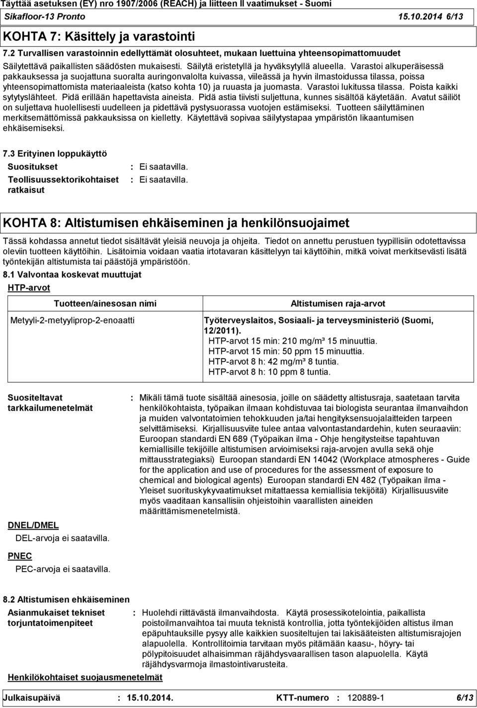 Varastoi alkuperäisessä pakkauksessa ja suojattuna suoralta auringonvalolta kuivassa, viileässä ja hyvin ilmastoidussa tilassa, poissa yhteensopimattomista materiaaleista (katso kohta 10) ja ruuasta