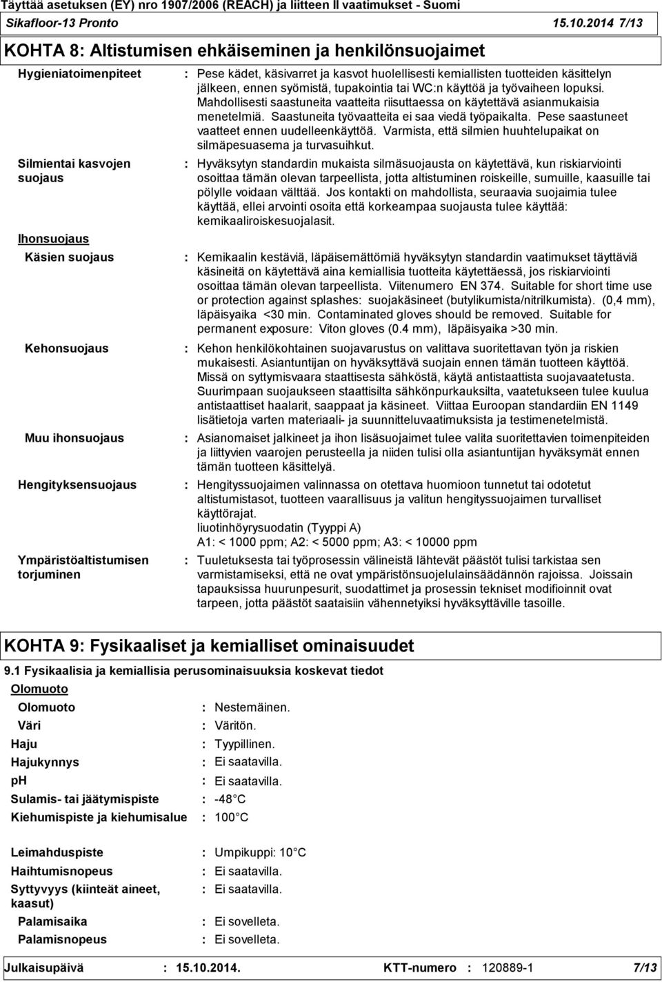 Ympäristöaltistumisen torjuminen Pese kädet, käsivarret ja kasvot huolellisesti kemiallisten tuotteiden käsittelyn jälkeen, ennen syömistä, tupakointia tai WCn käyttöä ja työvaiheen lopuksi.