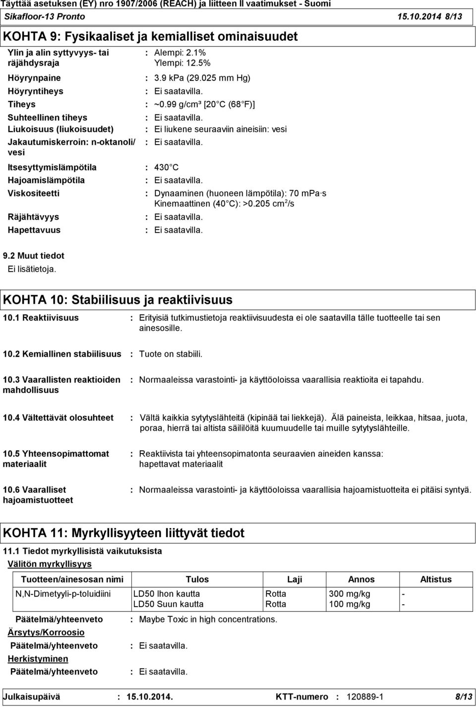 n-oktanoli/ vesi 3.9 kpa (29.025 mm Hg) Itsesyttymislämpötila 430 C Hajoamislämpötila Viskositeetti Räjähtävyys Hapettavuus Alempi 2.1% Ylempi 12.5% ~0.