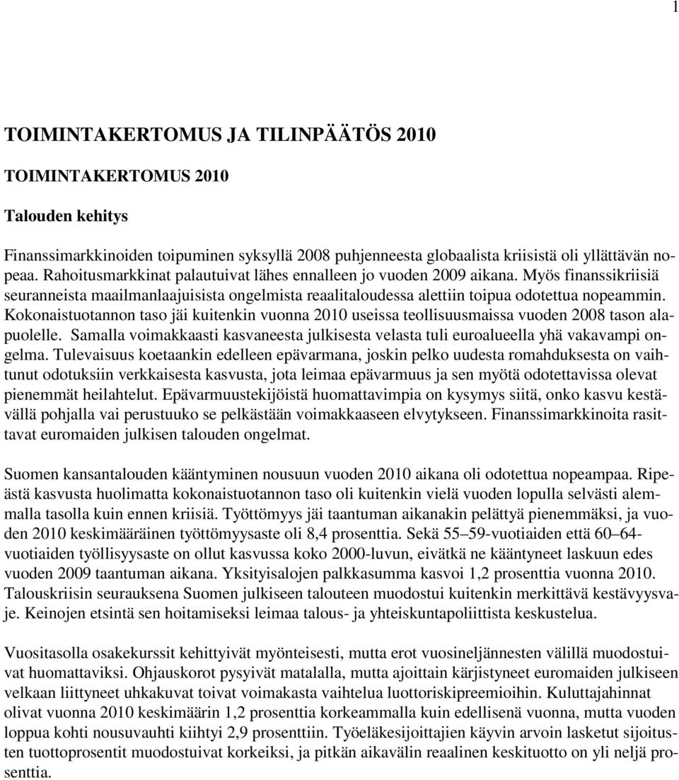 Kokonaistuotannon taso jäi kuitenkin vuonna 2010 useissa teollisuusmaissa vuoden 2008 tason alapuolelle. Samalla voimakkaasti kasvaneesta julkisesta velasta tuli euroalueella yhä vakavampi ongelma.