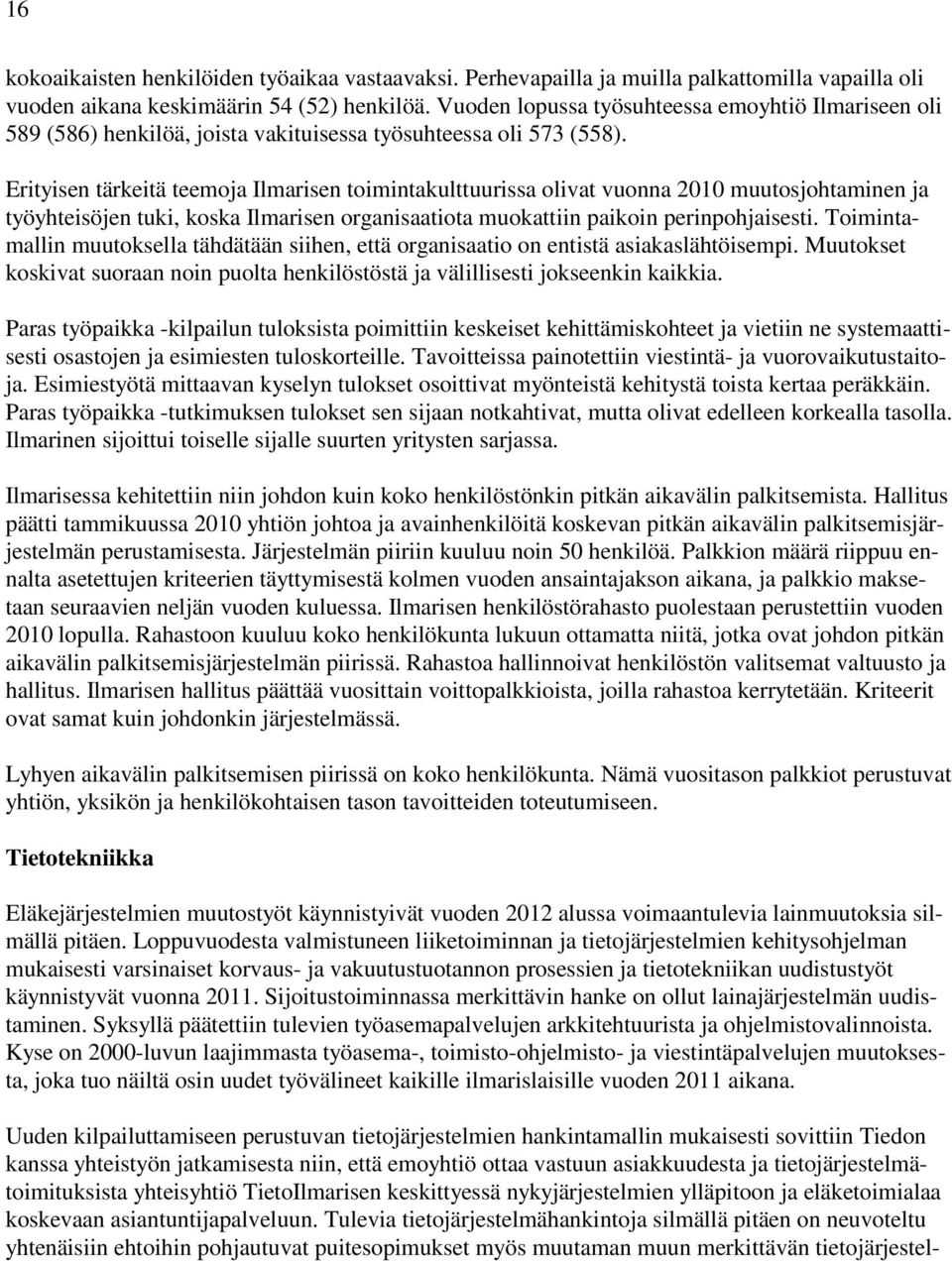 Erityisen tärkeitä teemoja Ilmarisen toimintakulttuurissa olivat vuonna 2010 muutosjohtaminen ja työyhteisöjen tuki, koska Ilmarisen organisaatiota muokattiin paikoin perinpohjaisesti.