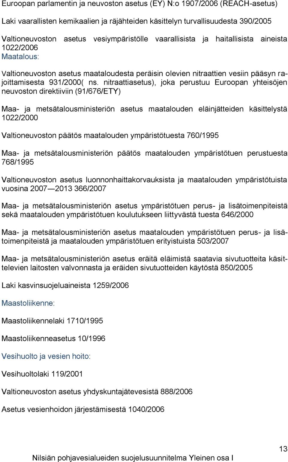 nitraattiasetus), joka perustuu Euroopan yhteisöjen neuvoston direktiiviin (91/676/ETY) Maa- ja metsätalousministeriön asetus maatalouden eläinjätteiden käsittelystä 1022/2000 Valtioneuvoston päätös