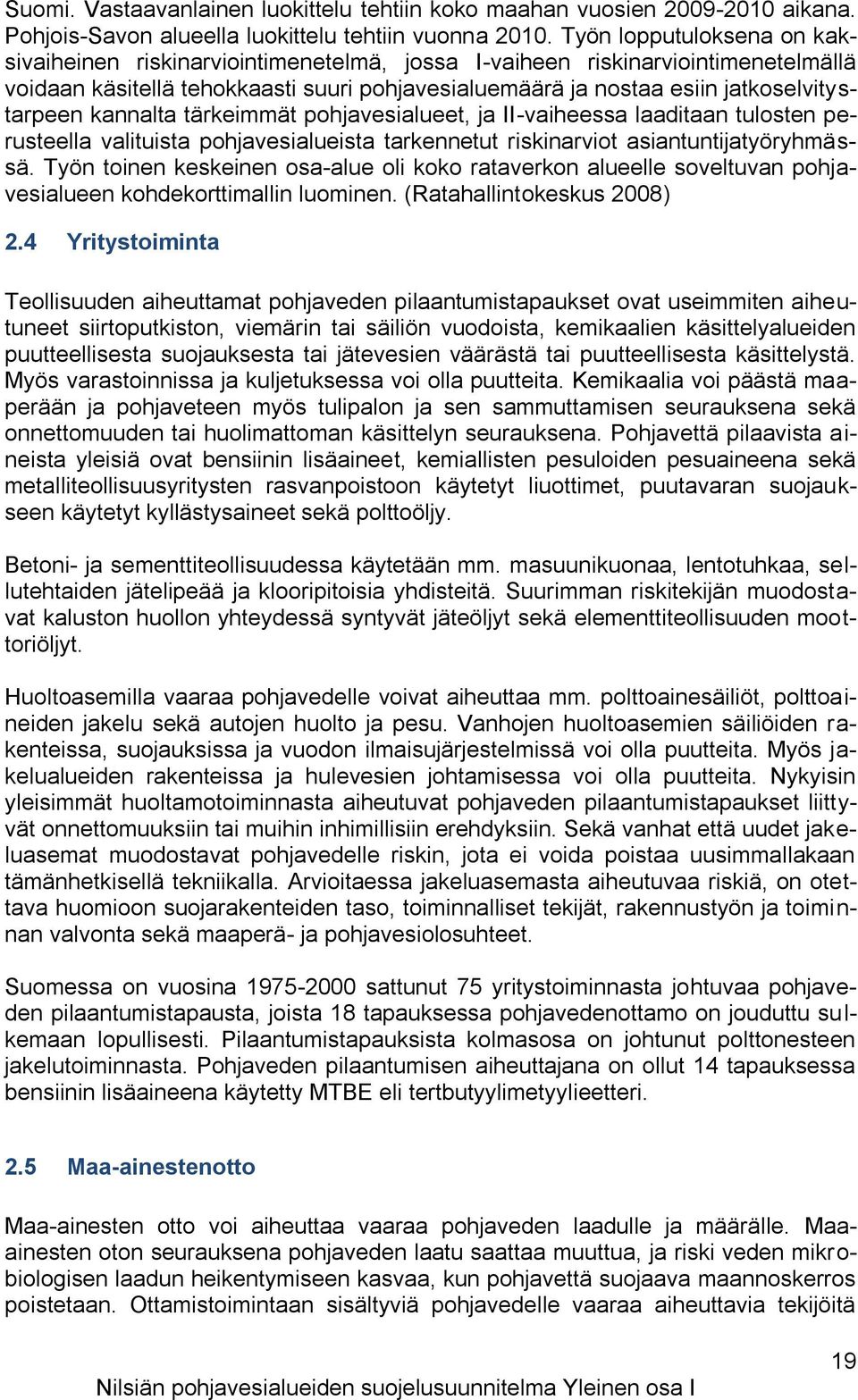 kannalta tärkeimmät pohjavesialueet, ja II-vaiheessa laaditaan tulosten perusteella valituista pohjavesialueista tarkennetut riskinarviot asiantuntijatyöryhmässä.