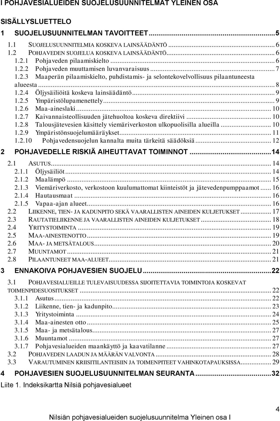 .. 8 1.2.4 Öljysäiliöitä koskeva lainsäädäntö... 9 1.2.5 Ympäristölupamenettely... 9 1.2.6 Maa-aineslaki... 10 1.2.7 Kaivannaisteollisuuden jätehuoltoa koskeva direktiivi... 10 1.2.8 Talousjätevesien käsittely viemäriverkoston ulkopuolisilla alueilla.