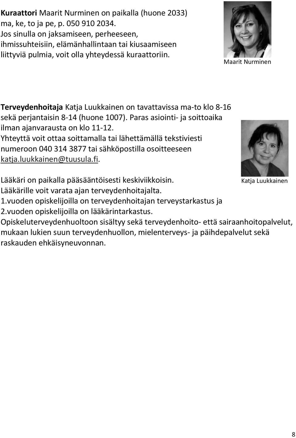 Maarit Nurminen Terveydenhoitaja Katja Luukkainen on tavattavissa ma-to klo 8-16 sekä perjantaisin 8-14 (huone 1007). Paras asiointi- ja soittoaika ilman ajanvarausta on klo 11-12.