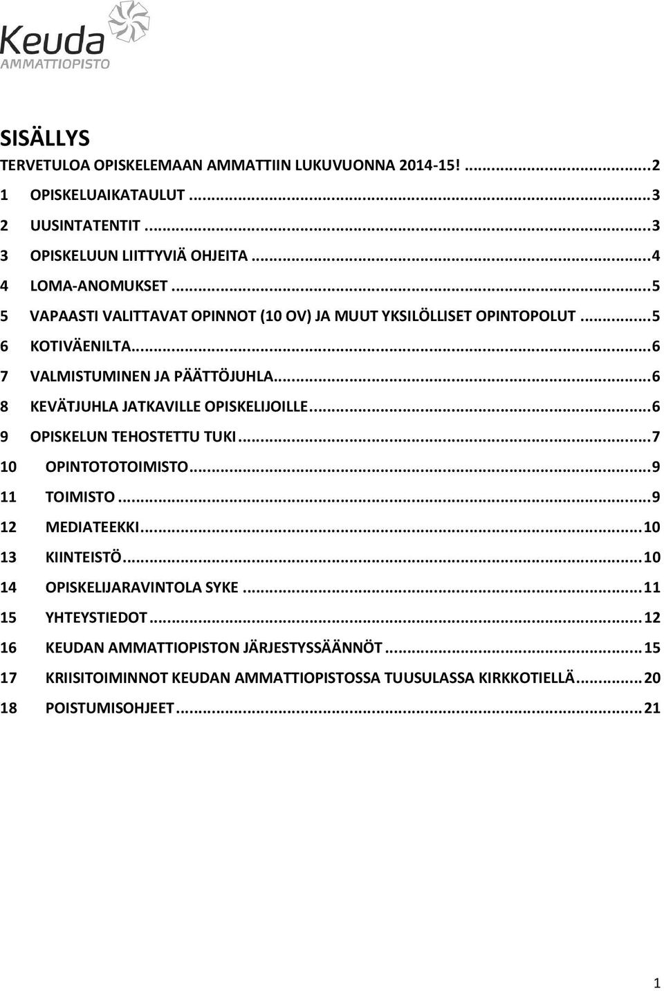 .. 6 8 KEVÄTJUHLA JATKAVILLE OPISKELIJOILLE... 6 9 OPISKELUN TEHOSTETTU TUKI... 7 10 OPINTOTOTOIMISTO... 9 11 TOIMISTO... 9 12 MEDIATEEKKI... 10 13 KIINTEISTÖ.