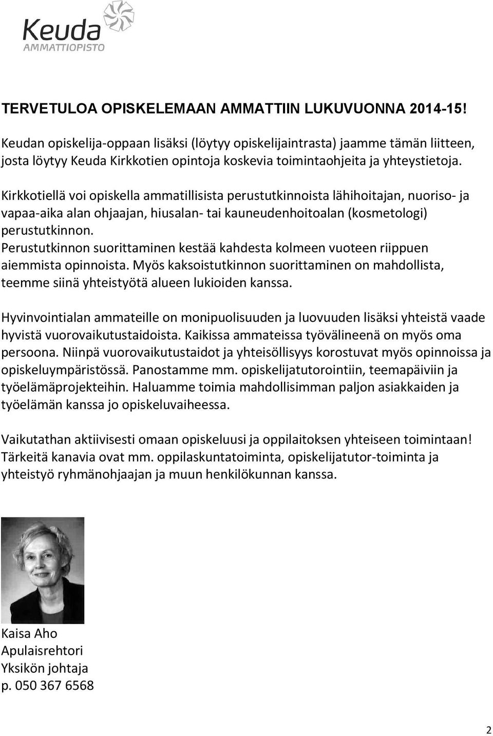 Kirkkotiellä voi opiskella ammatillisista perustutkinnoista lähihoitajan, nuoriso- ja vapaa-aika alan ohjaajan, hiusalan- tai kauneudenhoitoalan (kosmetologi) perustutkinnon.