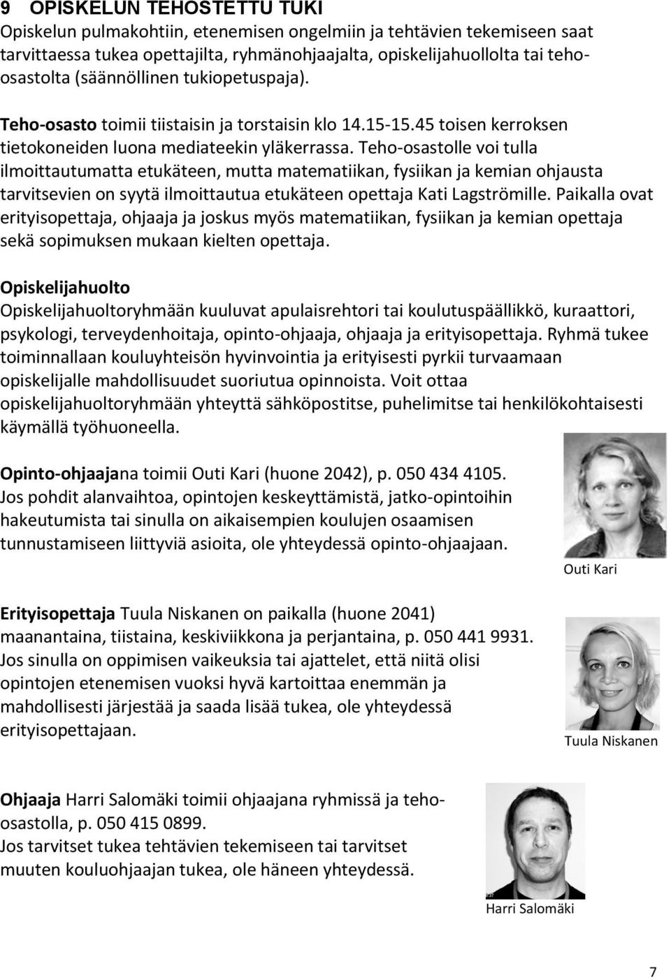 Teho-osastolle voi tulla ilmoittautumatta etukäteen, mutta matematiikan, fysiikan ja kemian ohjausta tarvitsevien on syytä ilmoittautua etukäteen opettaja Kati Lagströmille.