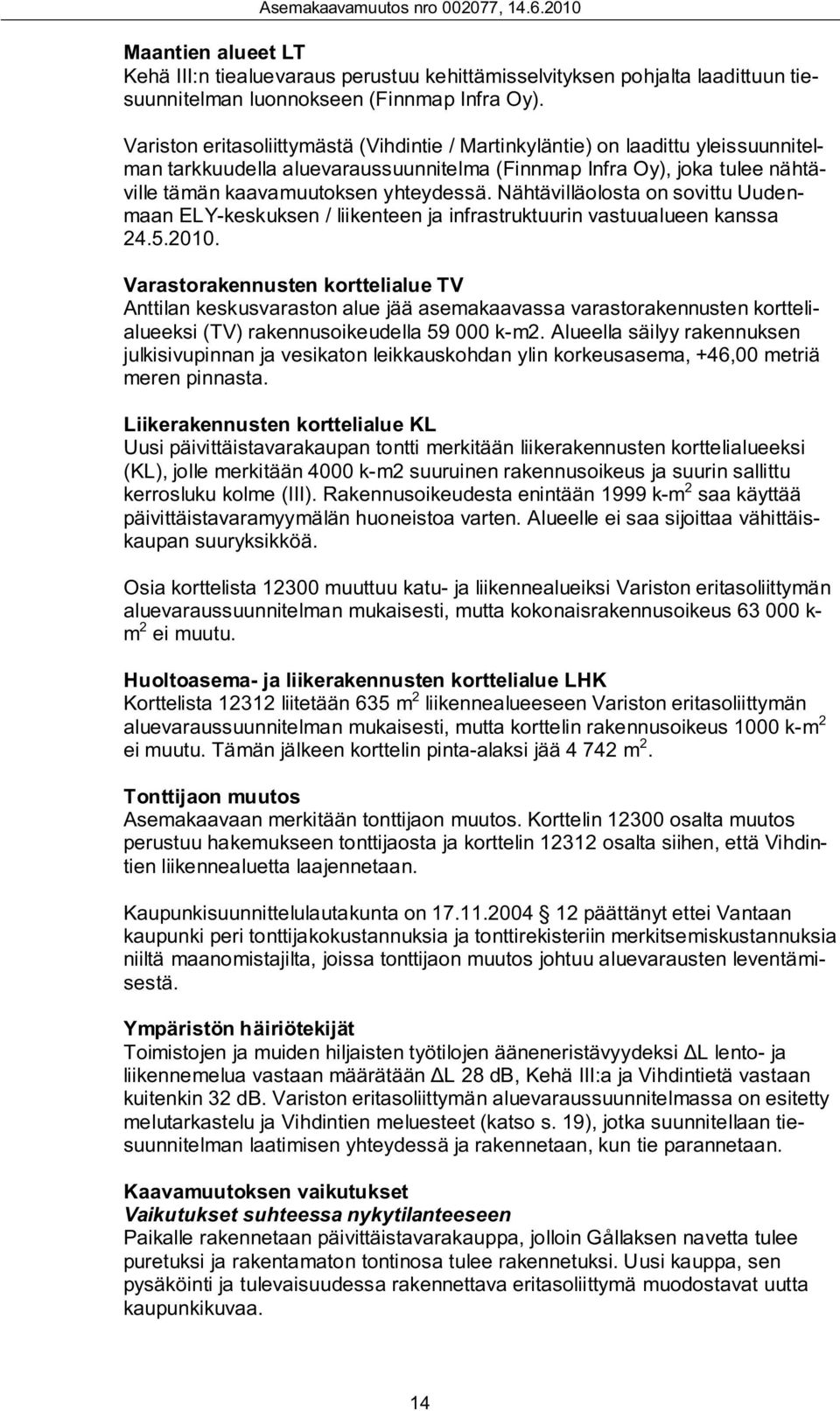 Nähtävilläolosta on sovittu Uudenmaan ELY-keskuksen / liikenteen ja infrastruktuurin vastuualueen kanssa 24.5.2010.