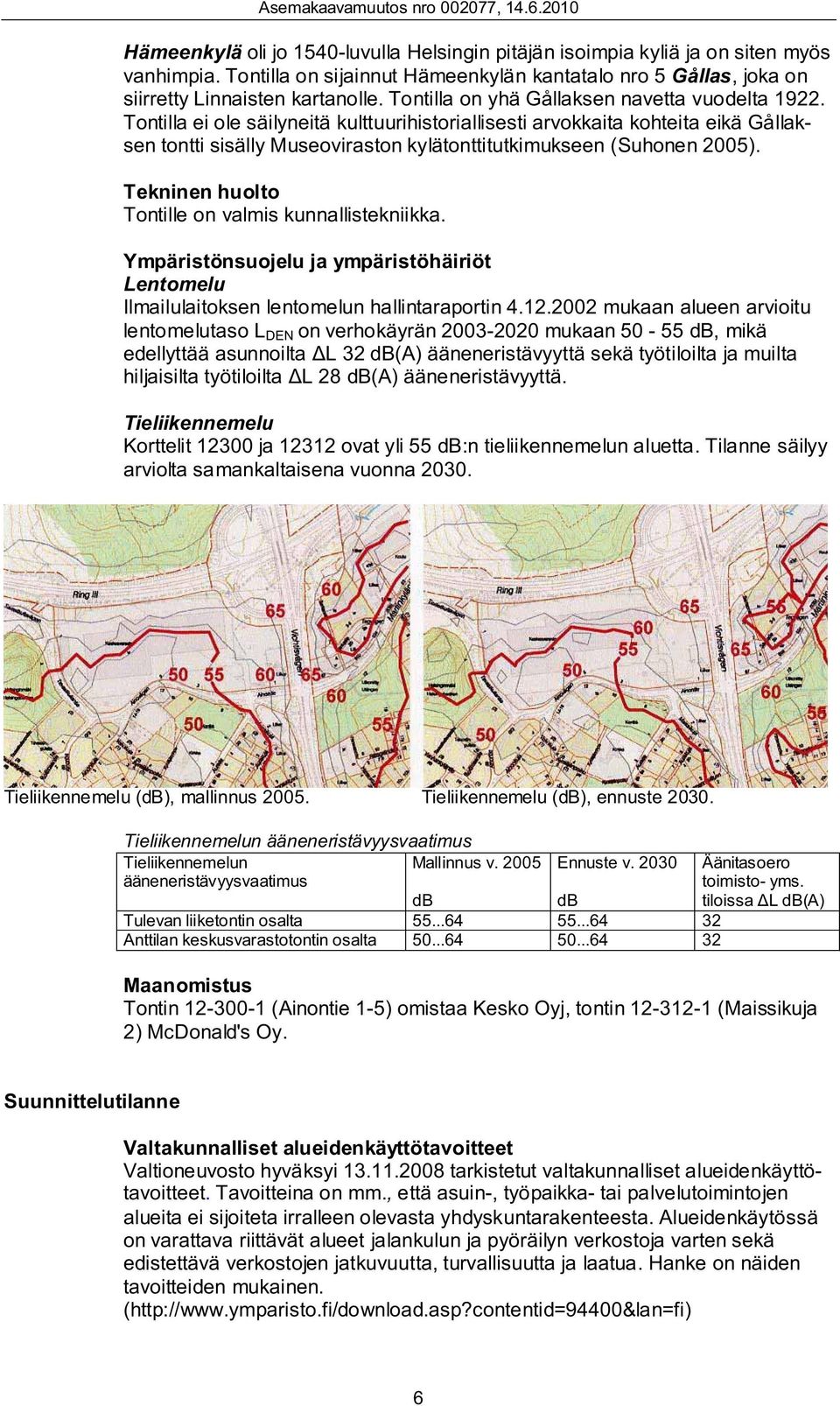 Tontilla ei ole säilyneitä kulttuurihistoriallisesti arvokkaita kohteita eikä Gållaksen tontti sisälly Museoviraston kylätonttitutkimukseen (Suhonen 2005).