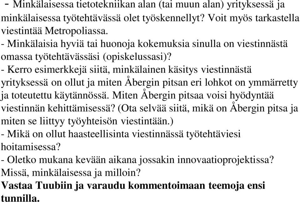 - Kerro esimerkkejä siitä, minkälainen käsitys viestinnästä yrityksessä on ollut ja miten Åbergin pitsan eri lohkot on ymmärretty ja toteutettu käytännössä.