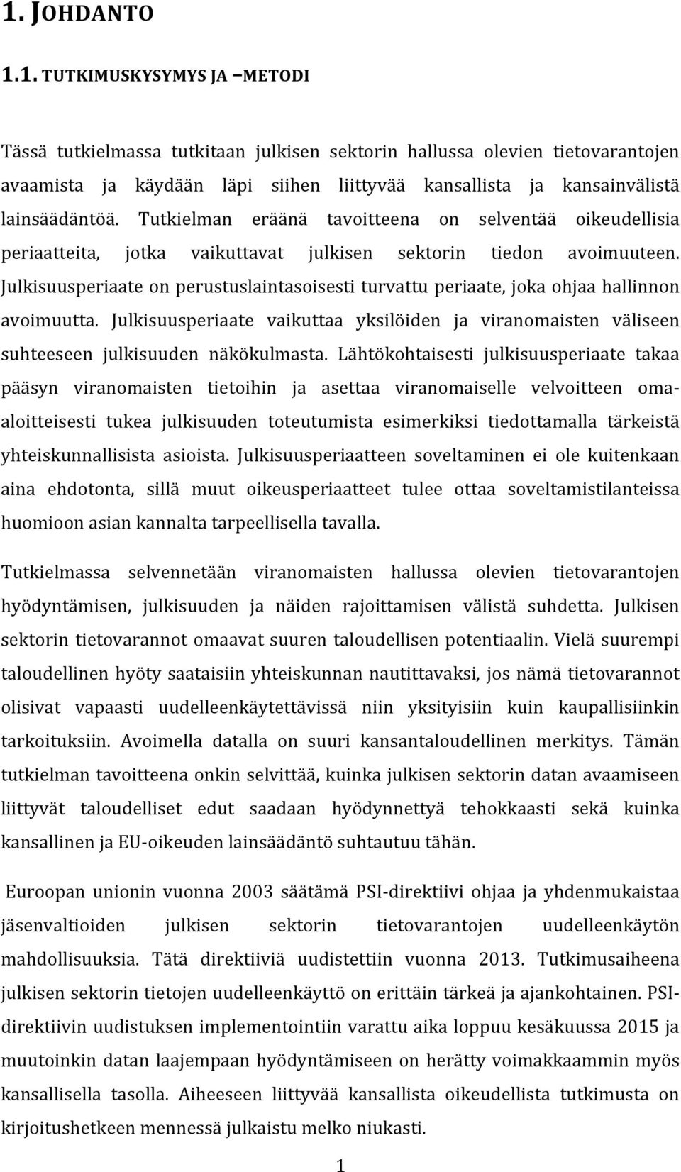 Julkisuusperiaate on perustuslaintasoisesti turvattu periaate, joka ohjaa hallinnon avoimuutta. Julkisuusperiaate vaikuttaa yksilöiden ja viranomaisten väliseen suhteeseen julkisuuden näkökulmasta.