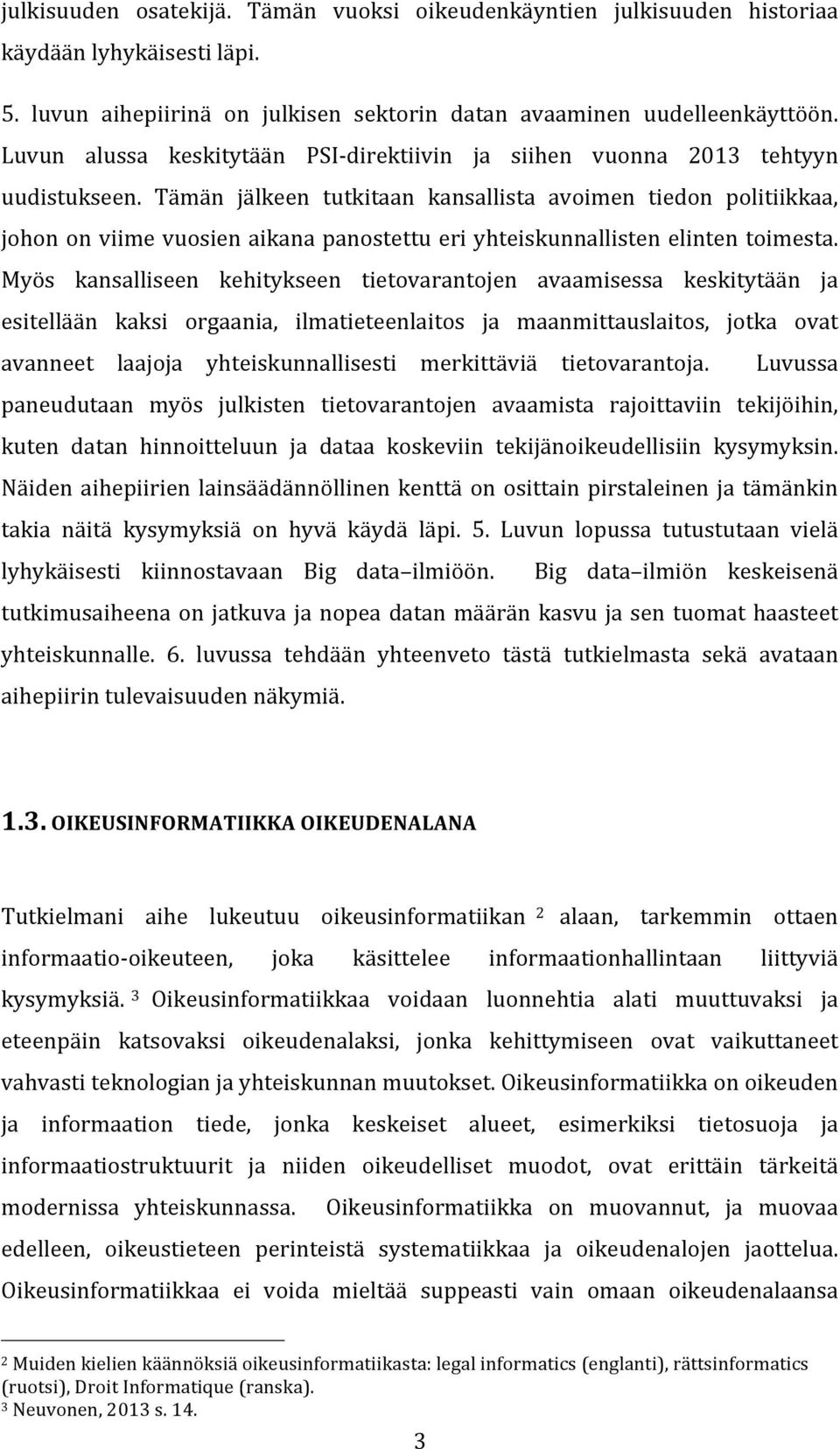 Tämän jälkeen tutkitaan kansallista avoimen tiedon politiikkaa, johon on viime vuosien aikana panostettu eri yhteiskunnallisten elinten toimesta.