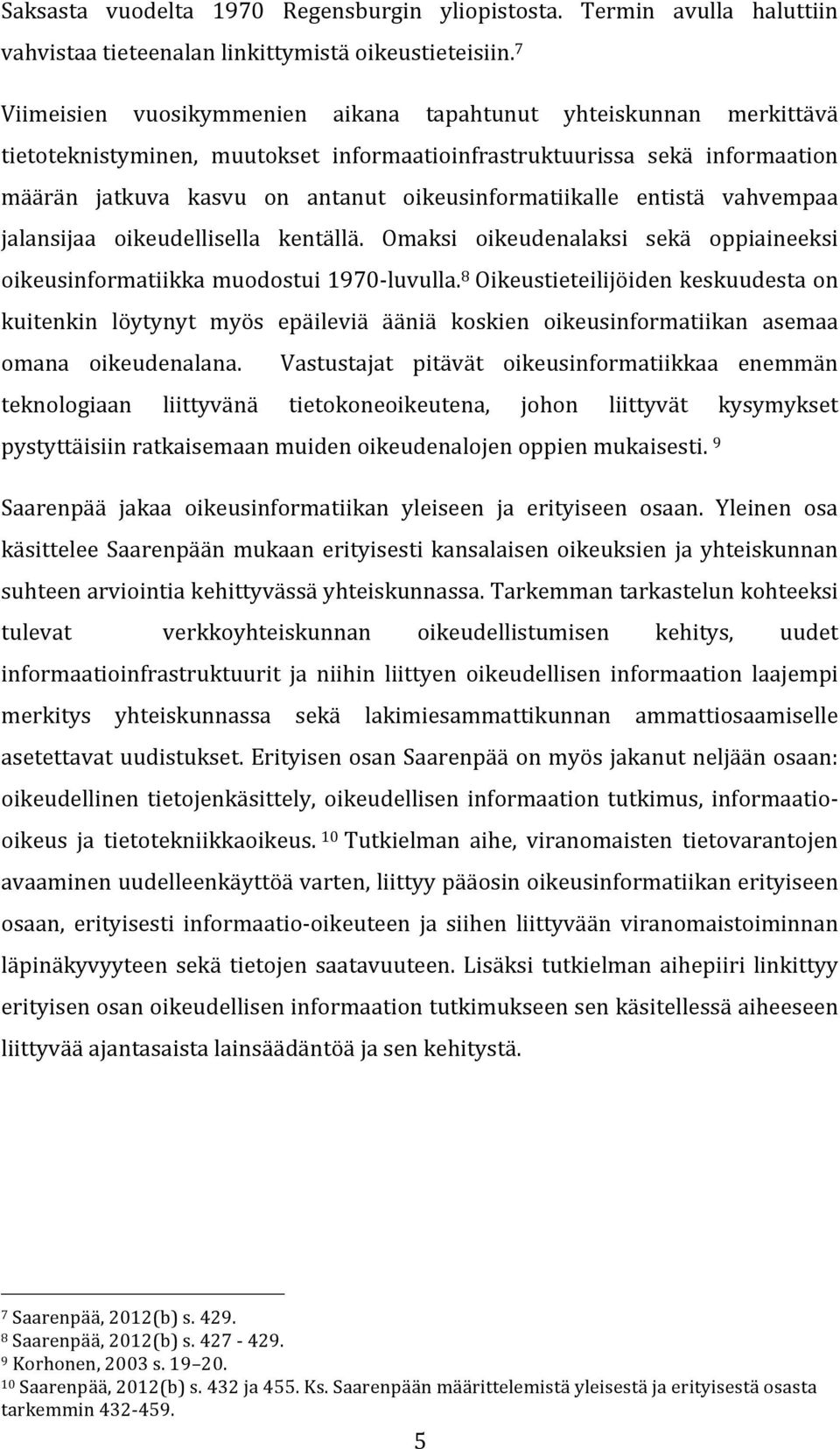 oikeusinformatiikalle entistä vahvempaa jalansijaa oikeudellisella kentällä. Omaksi oikeudenalaksi sekä oppiaineeksi oikeusinformatiikka muodostui 1970- luvulla.