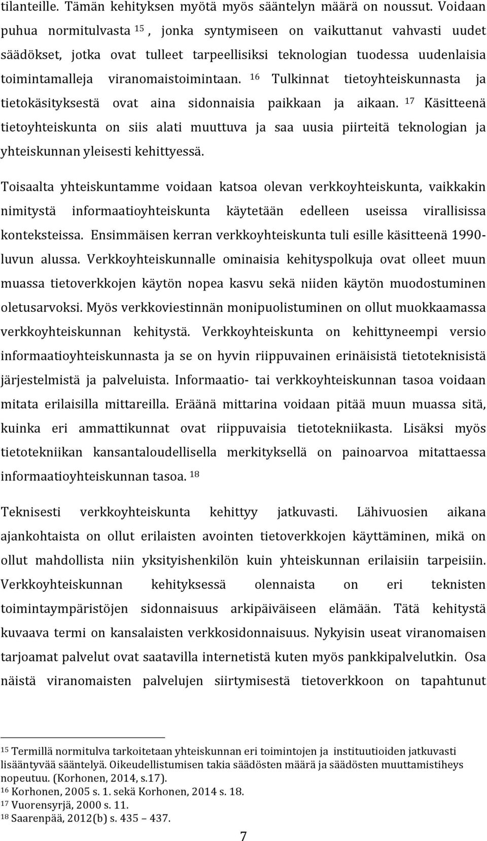 16 Tulkinnat tietoyhteiskunnasta ja tietokäsityksestä ovat aina sidonnaisia paikkaan ja aikaan.