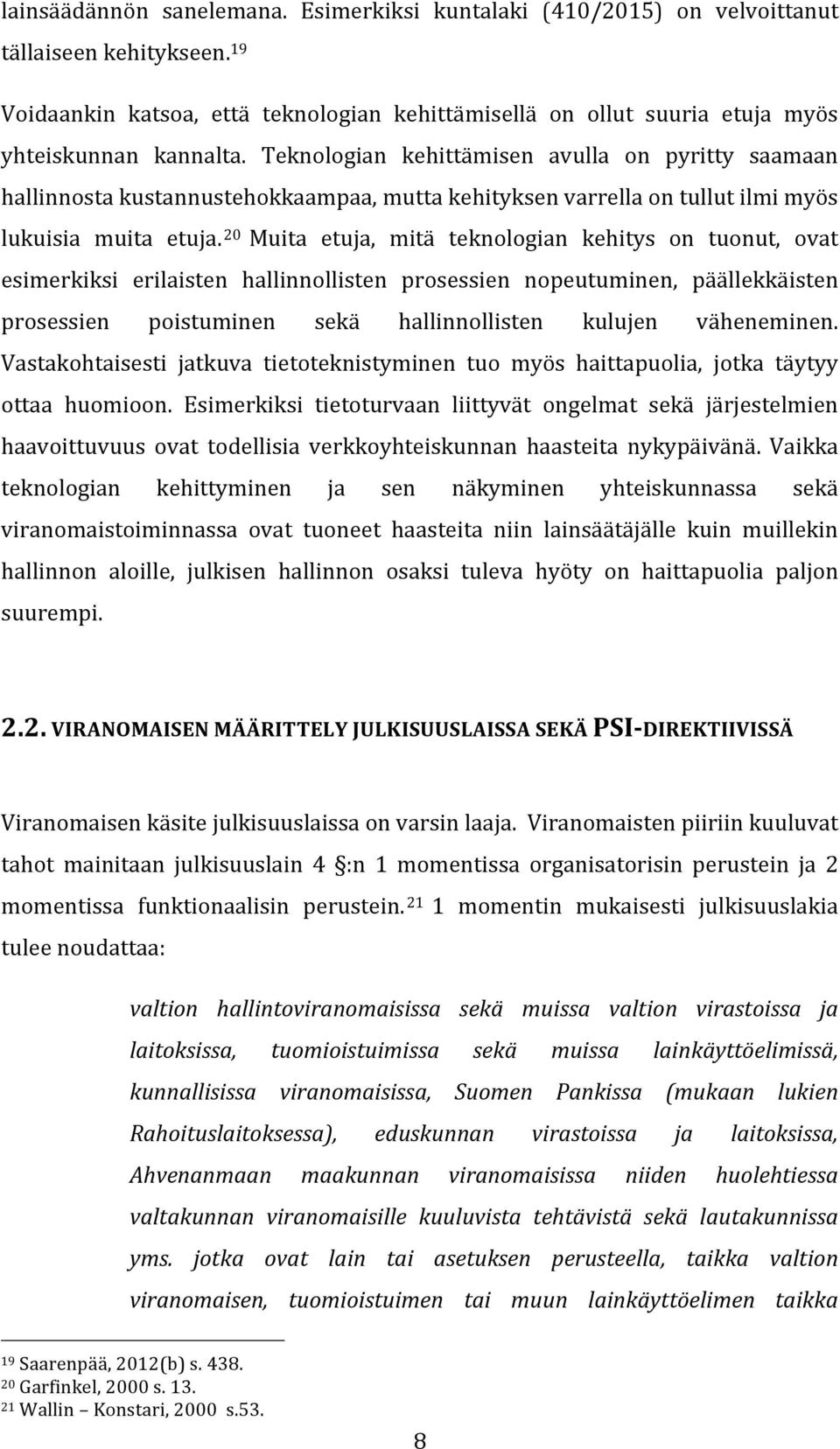 Teknologian kehittämisen avulla on pyritty saamaan hallinnosta kustannustehokkaampaa, mutta kehityksen varrella on tullut ilmi myös lukuisia muita etuja.