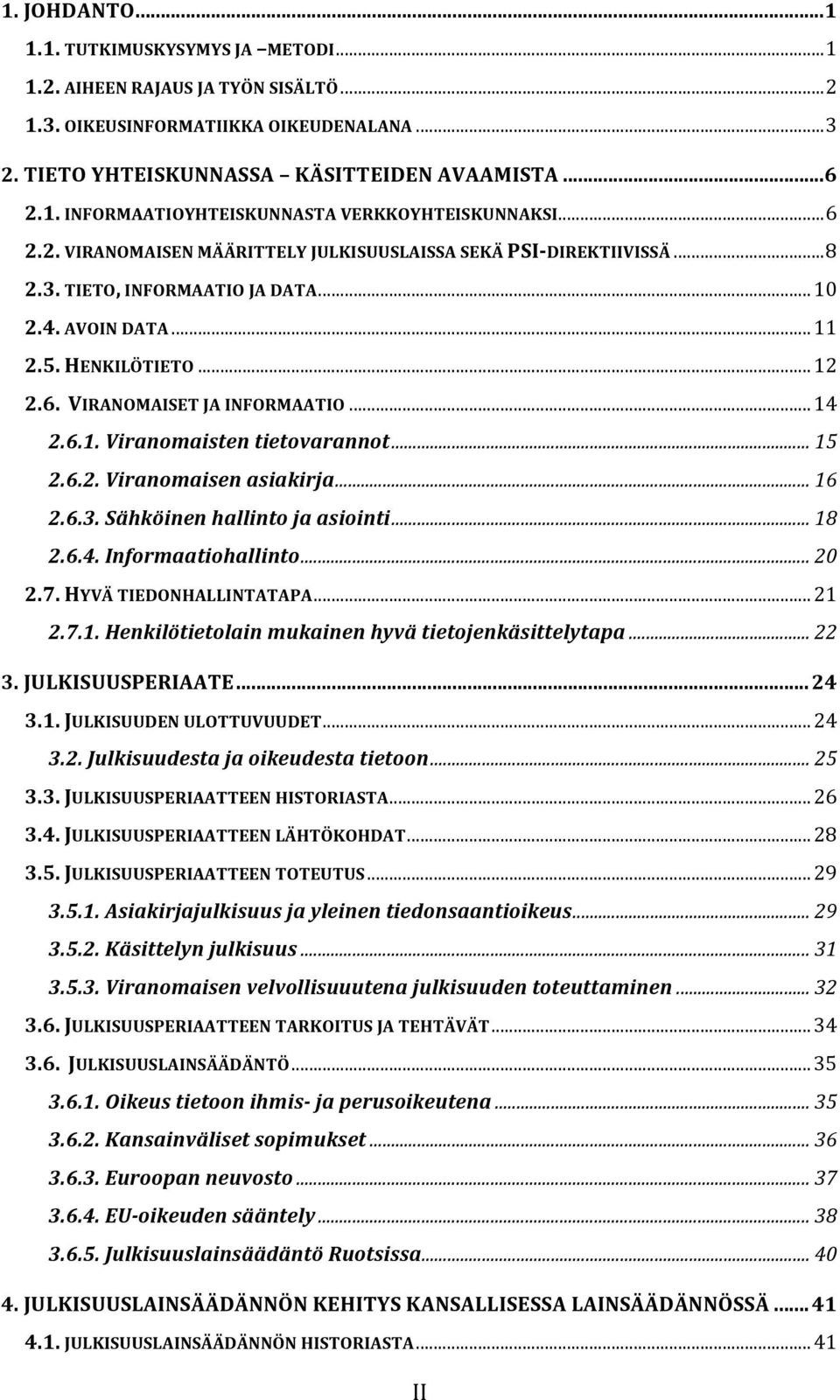 .. 14 2.6.1. Viranomaisten tietovarannot... 15 2.6.2. Viranomaisen asiakirja... 16 2.6.3. Sähköinen hallinto ja asiointi... 18 2.6.4. Informaatiohallinto... 20 2.7. HYVÄ TIEDONHALLINTATAPA... 21 2.7.1. Henkilötietolain mukainen hyvä tietojenkäsittelytapa.