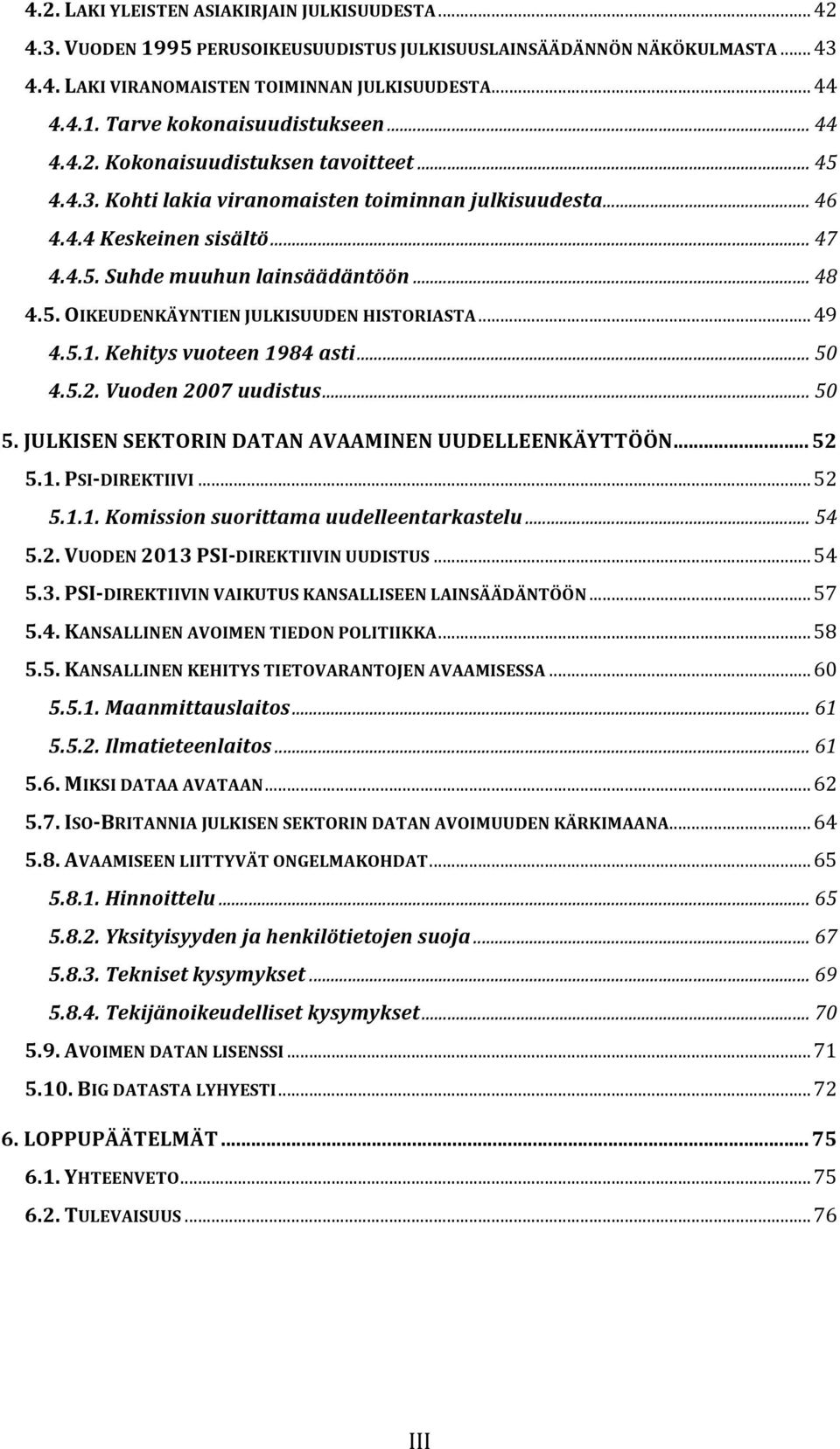 .. 49 4.5.1. Kehitys vuoteen 1984 asti... 50 4.5.2. Vuoden 2007 uudistus... 50 5. JULKISEN SEKTORIN DATAN AVAAMINEN UUDELLEENKÄYTTÖÖN... 52 5.1. PSI- DIREKTIIVI... 52 5.1.1. Komission suorittama uudelleentarkastelu.