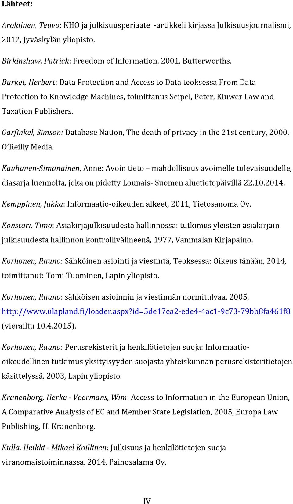 Garfinkel, Simson: Database Nation, The death of privacy in the 21st century, 2000, O Reilly Media.