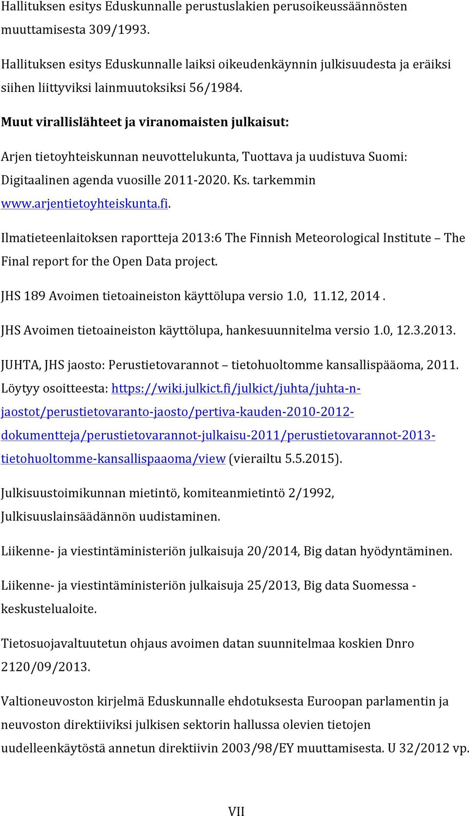 Muut virallislähteet ja viranomaisten julkaisut: Arjen tietoyhteiskunnan neuvottelukunta, Tuottava ja uudistuva Suomi: Digitaalinen agenda vuosille 2011-2020. Ks. tarkemmin www.arjentietoyhteiskunta.