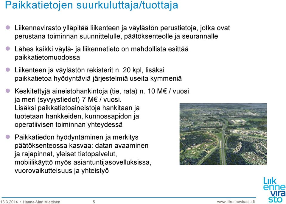 20 kpl, lisäksi paikkatietoa hyödyntäviä järjestelmiä useita kymmeniä Keskitettyjä aineistohankintoja (tie, rata) n. 10 M / vuosi ja meri (syvyystiedot) 7 M / vuosi.