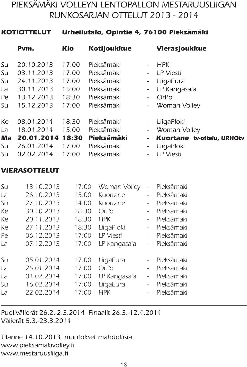 01.2014 18:30 Pieksämäki - LiigaPloki La 18.01.2014 15:00 Pieksämäki - Woman Volley Ma 20.01.2014 18:30 Pieksämäki - Kuortane tv-ottelu, URHOtv Su 26.01.2014 17:00 Pieksämäki - LiigaPloki Su 02.