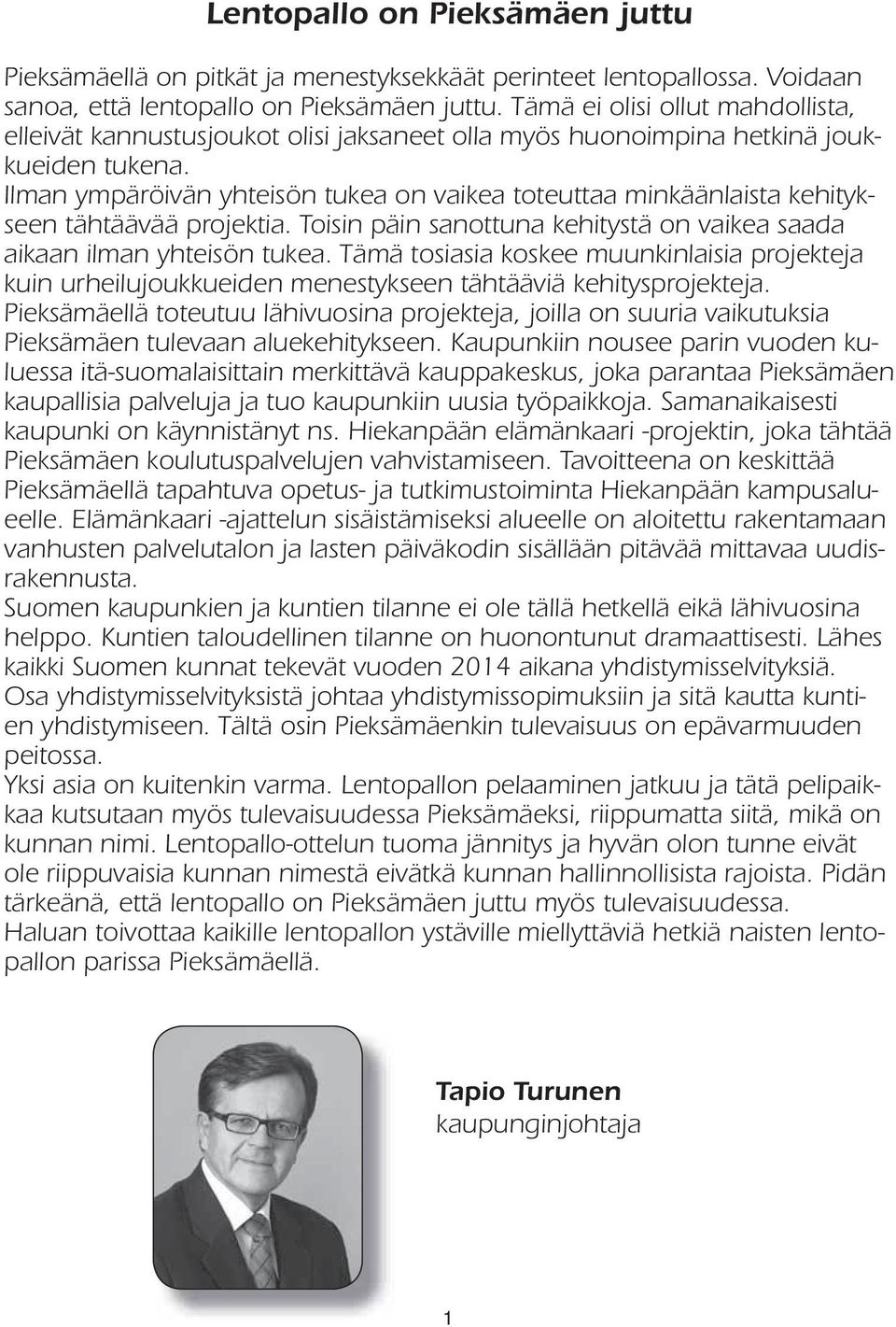 Ilman ympäröivän yhteisön tukea on vaikea toteuttaa minkäänlaista kehitykseen tähtäävää projektia. Toisin päin sanottuna kehitystä on vaikea saada aikaan ilman yhteisön tukea.