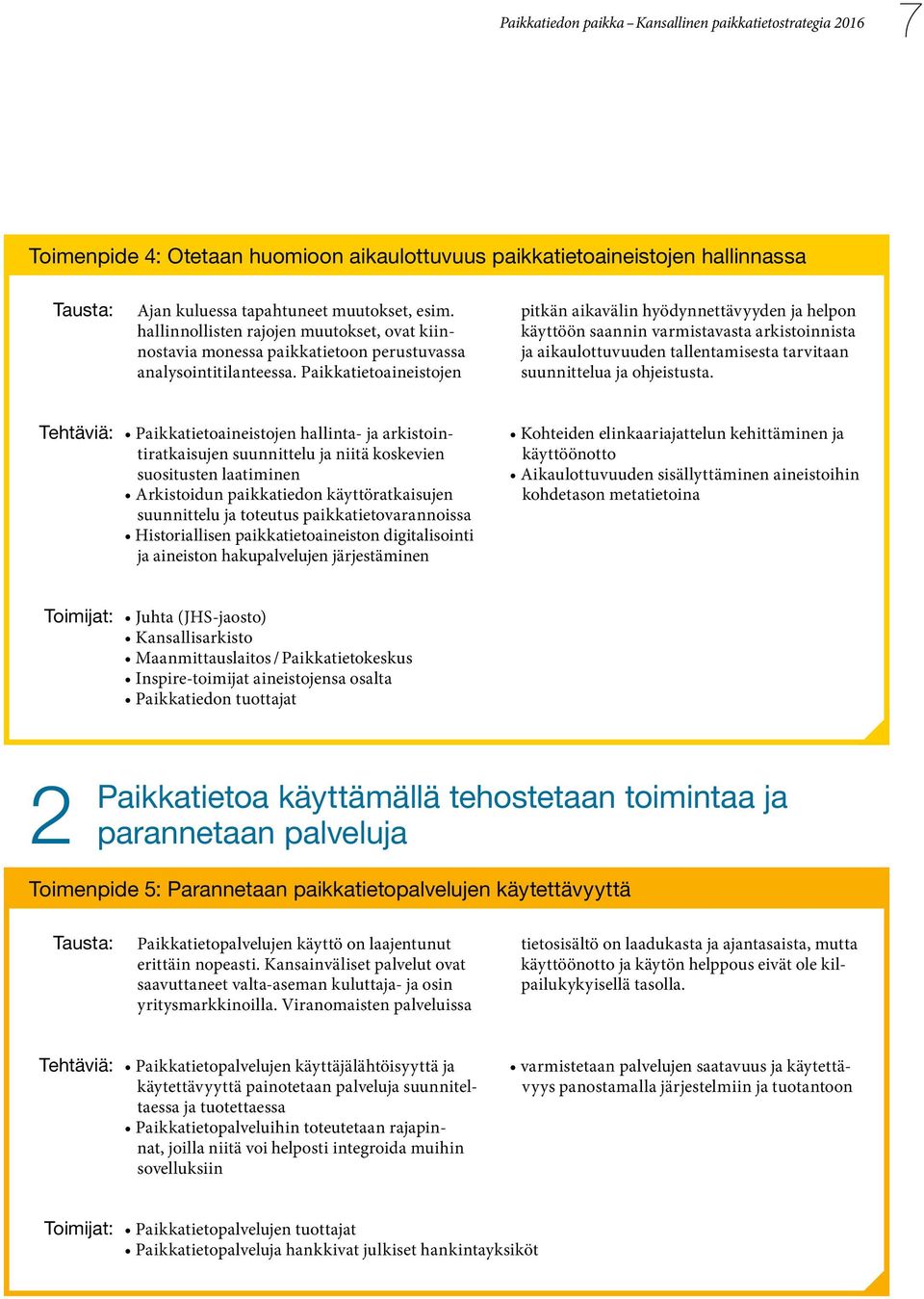 Paikkatietoaineistojen pitkän aikavälin hyödynnettävyyden ja helpon käyttöön saannin varmistavasta arkistoinnista ja aikaulottuvuuden tallentamisesta tarvitaan suunnittelua ja ohjeistusta.