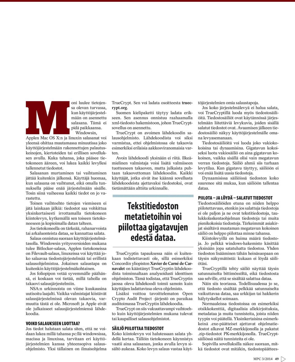 Kuka tahansa, joka pääsee tietokoneen ääreen, voi lukea kaikki levyllesi tallennetut tiedostot. Salasanan murtaminen tai vaihtaminen jättää kuitenkin jälkensä.