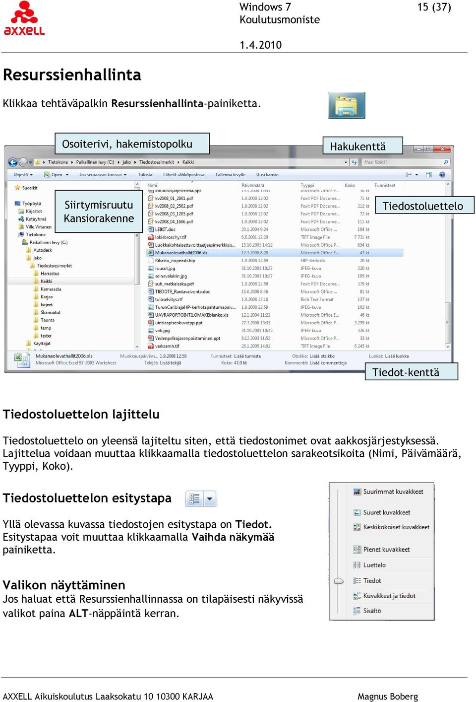 että tiedostonimet ovat aakkosjärjestyksessä. Lajittelua voidaan muuttaa klikkaamalla tiedostoluettelon sarakeotsikoita (Nimi, Päivämäärä, Tyyppi, Koko).