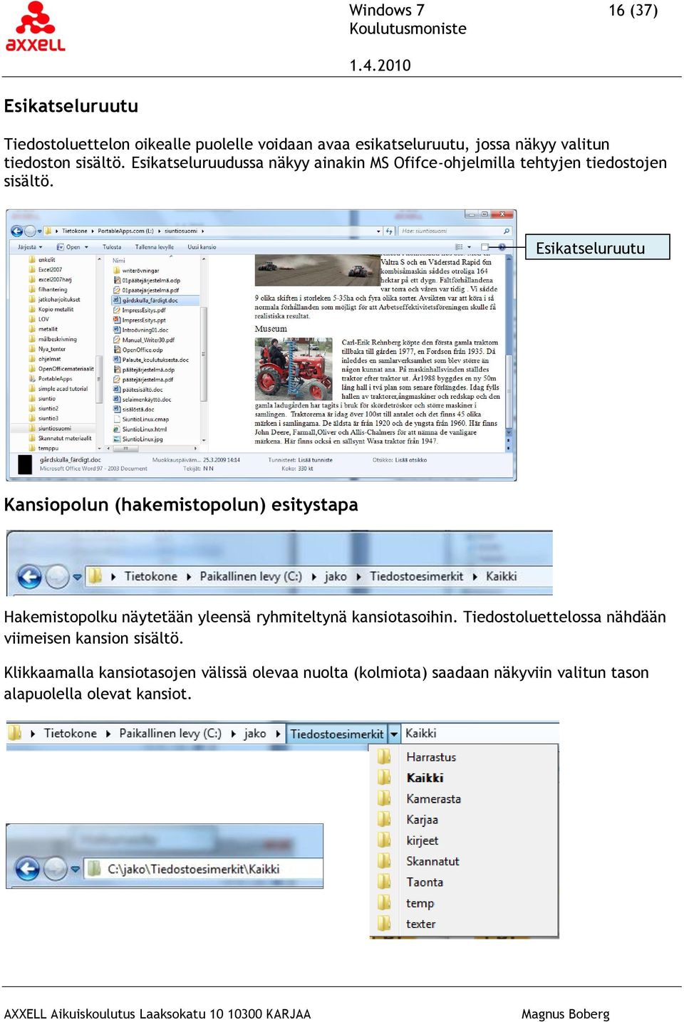 Esikatseluruutu Kansiopolun (hakemistopolun) esitystapa Hakemistopolku näytetään yleensä ryhmiteltynä kansiotasoihin.