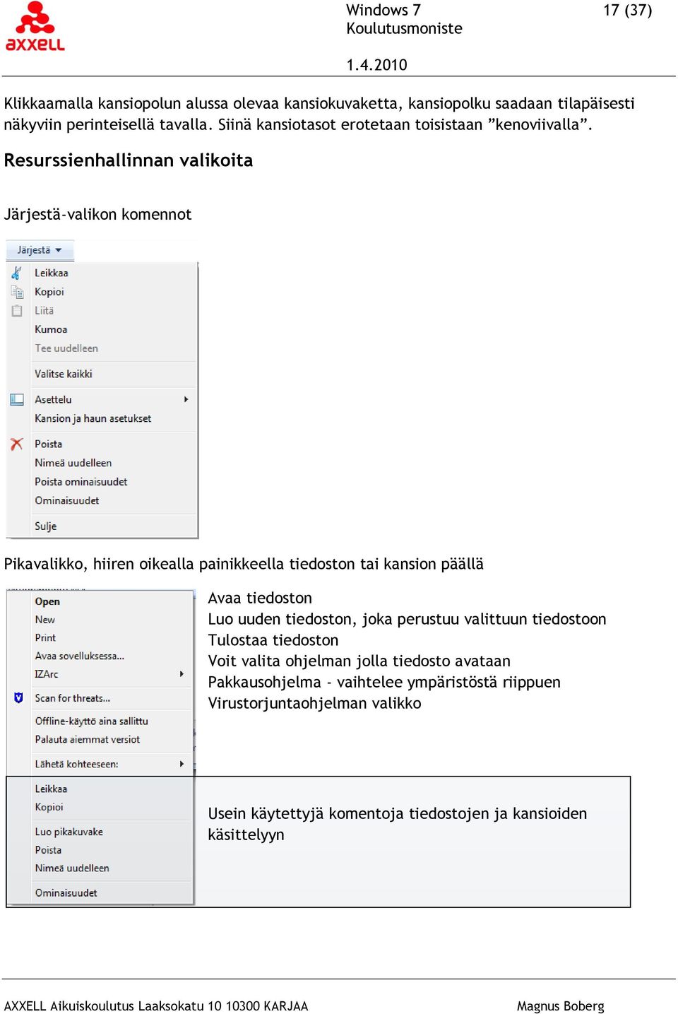 Resurssienhallinnan valikoita Järjestä-valikon komennot Pikavalikko, hiiren oikealla painikkeella tiedoston tai kansion päällä Avaa tiedoston Luo