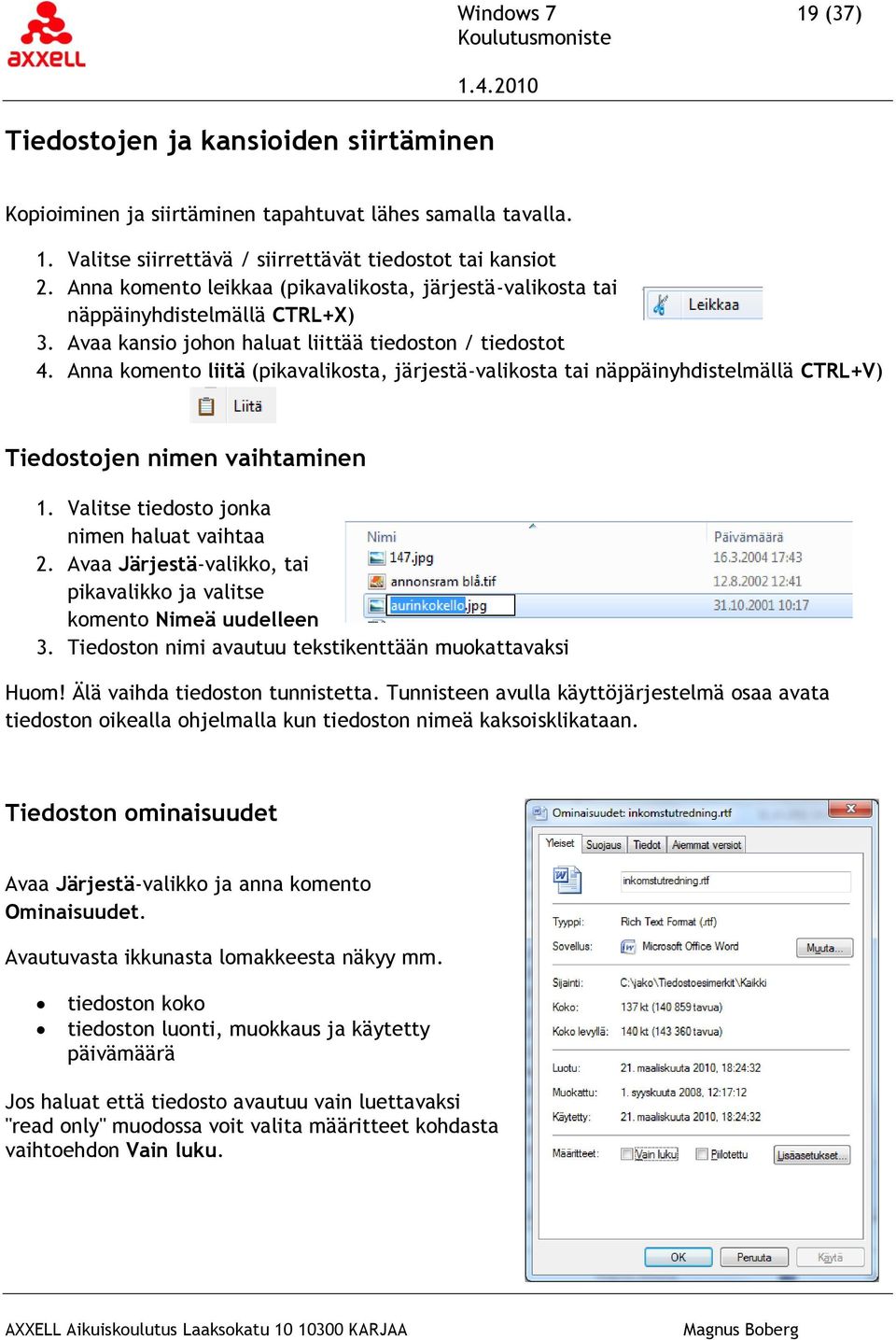 Anna komento liitä (pikavalikosta, järjestä-valikosta tai näppäinyhdistelmällä CTRL+V) Tiedostojen nimen vaihtaminen 1. Valitse tiedosto jonka nimen haluat vaihtaa 2.