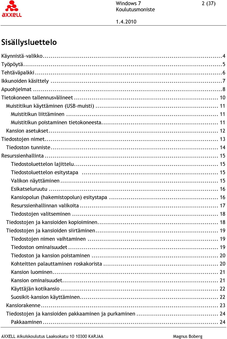 .. 14 Resurssienhallinta... 15 Tiedostoluettelon lajittelu... 15 Tiedostoluettelon esitystapa... 15 Valikon näyttäminen... 15 Esikatseluruutu... 16 Kansiopolun (hakemistopolun) esitystapa.