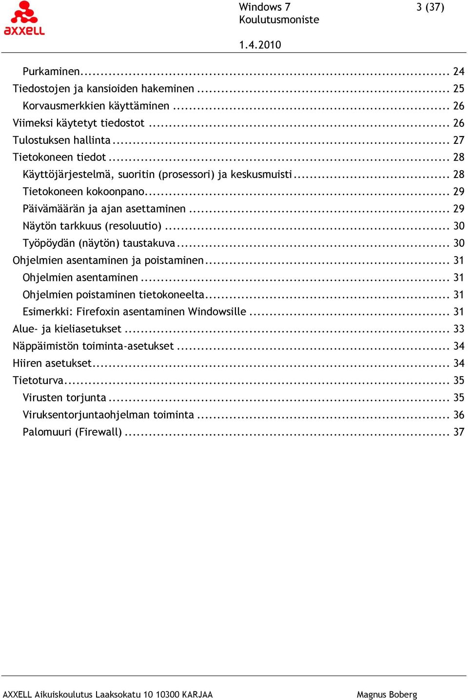 .. 30 Työpöydän (näytön) taustakuva... 30 Ohjelmien asentaminen ja poistaminen... 31 Ohjelmien asentaminen... 31 Ohjelmien poistaminen tietokoneelta.