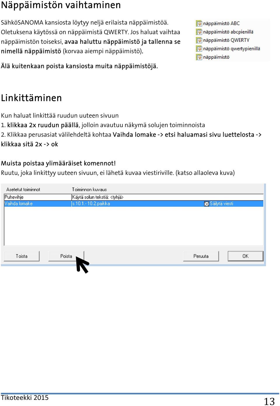 Älä kuitenkaan poista kansiosta muita näppäimistöjä. Linkittäminen Kun haluat linkittää ruudun uuteen sivuun 1.