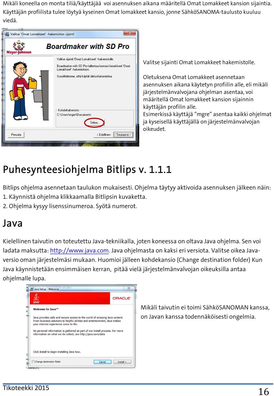Oletuksena Omat Lomakkeet asennetaan asennuksen aikana käytetyn profiilin alle, eli mikäli järjestelmänvalvojana ohjelman asentaa, voi määritellä Omat lomakkeet kansion sijainnin käyttäjän profilin