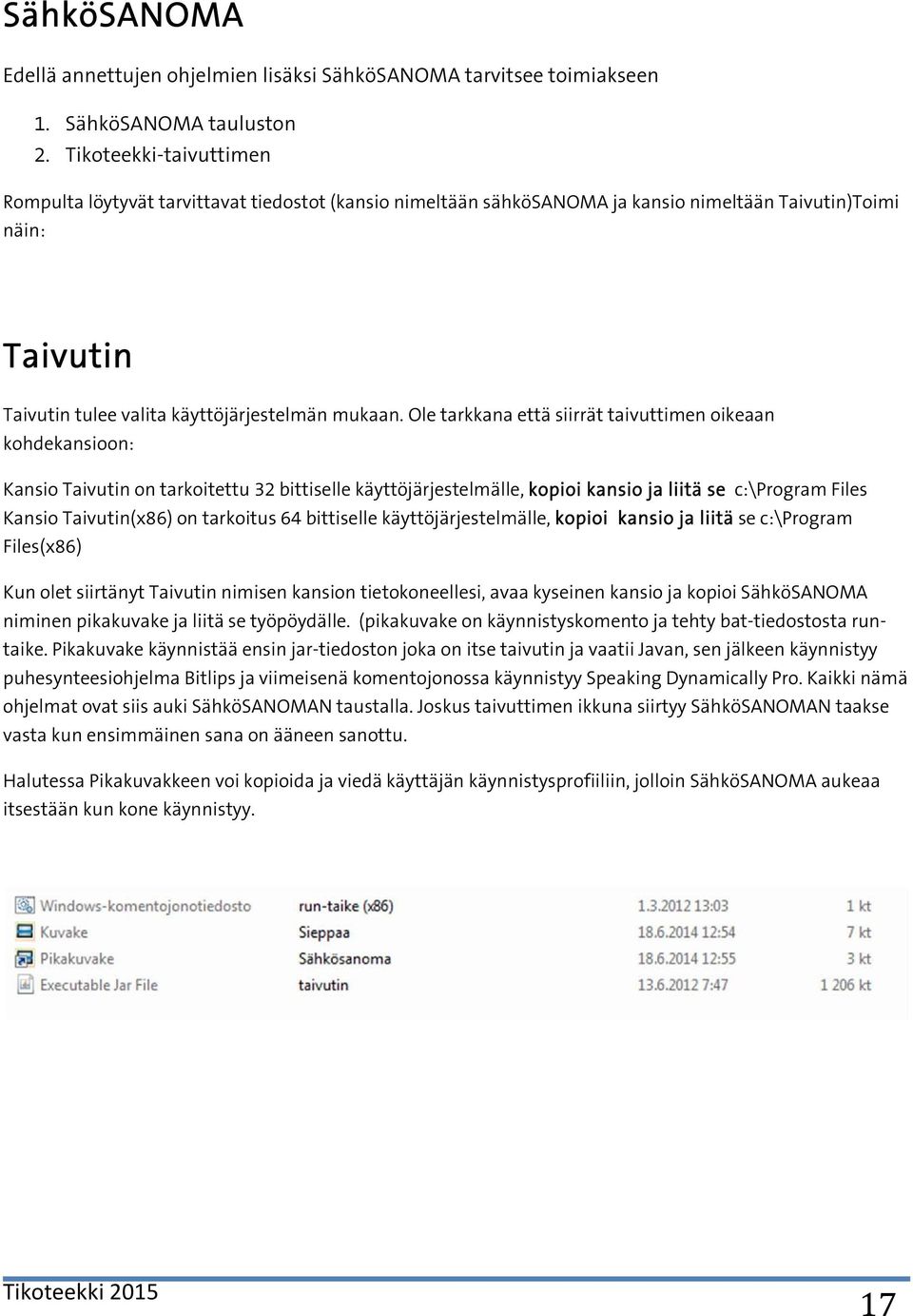Ole tarkkana että siirrät taivuttimen oikeaan kohdekansioon: Kansio Taivutin on tarkoitettu 32 bittiselle käyttöjärjestelmälle, kopioi kansio ja liitä se c:\program Files Kansio Taivutin(x86) on