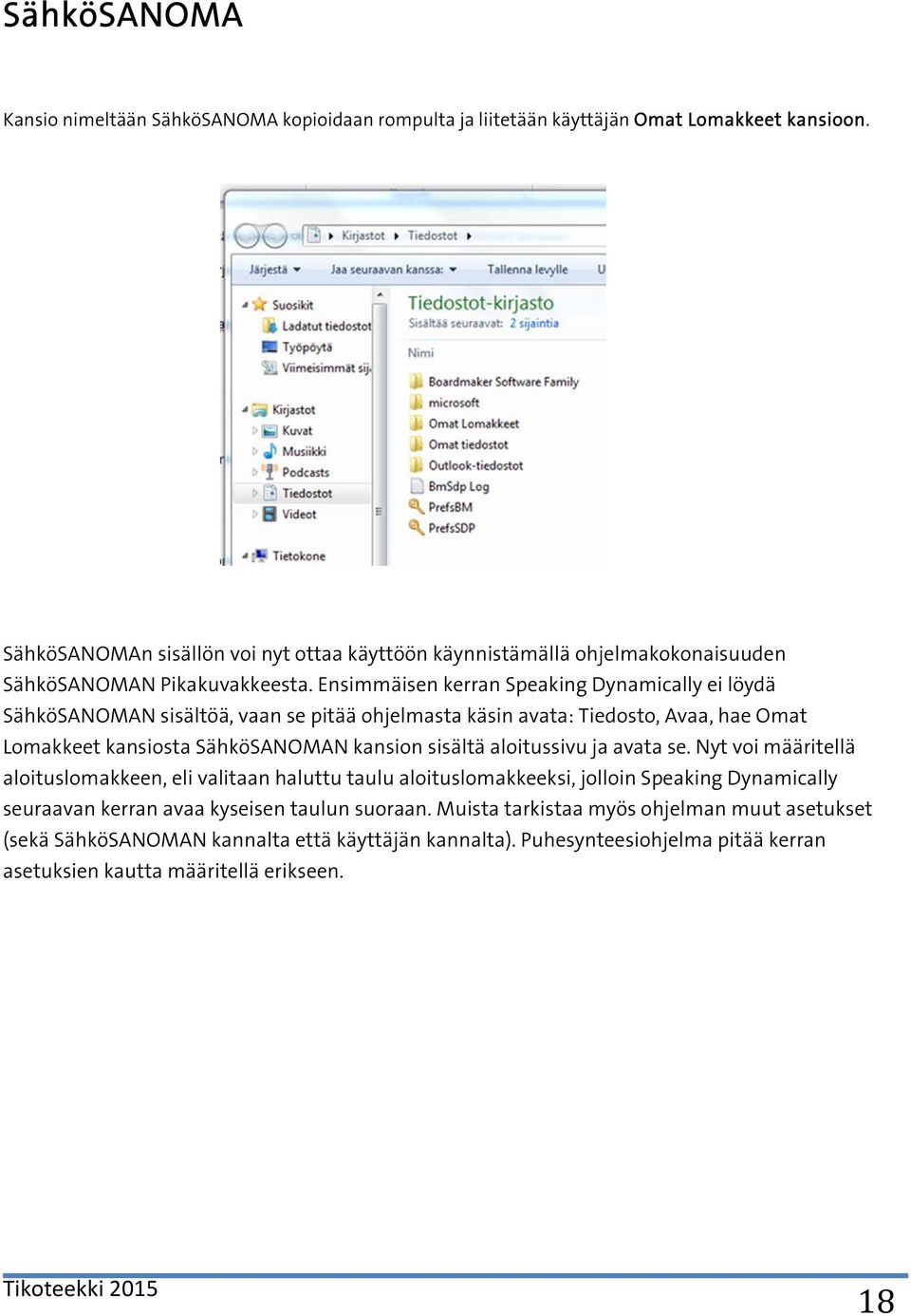 Ensimmäisen kerran Speaking Dynamically ei löydä SähköSANOMAN sisältöä, vaan se pitää ohjelmasta käsin avata: Tiedosto, Avaa, hae Omat Lomakkeet kansiosta SähköSANOMAN kansion sisältä