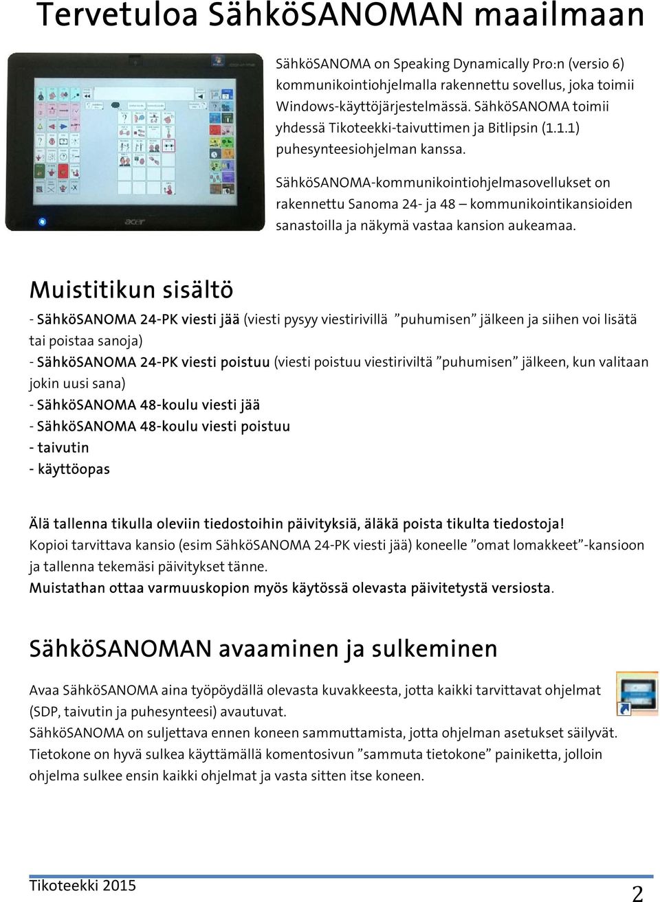 SähköSANOMA-kommunikointiohjelmasovellukset on rakennettu Sanoma 24- ja 48 kommunikointikansioiden sanastoilla ja näkymä vastaa kansion aukeamaa.
