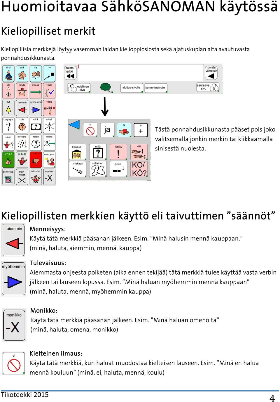 Kieliopillisten merkkien käyttö eli taivuttimen säännöt Menneisyys: Käytä tätä merkkiä pääsanan jälkeen. Esim. Minä halusin mennä kauppaan.