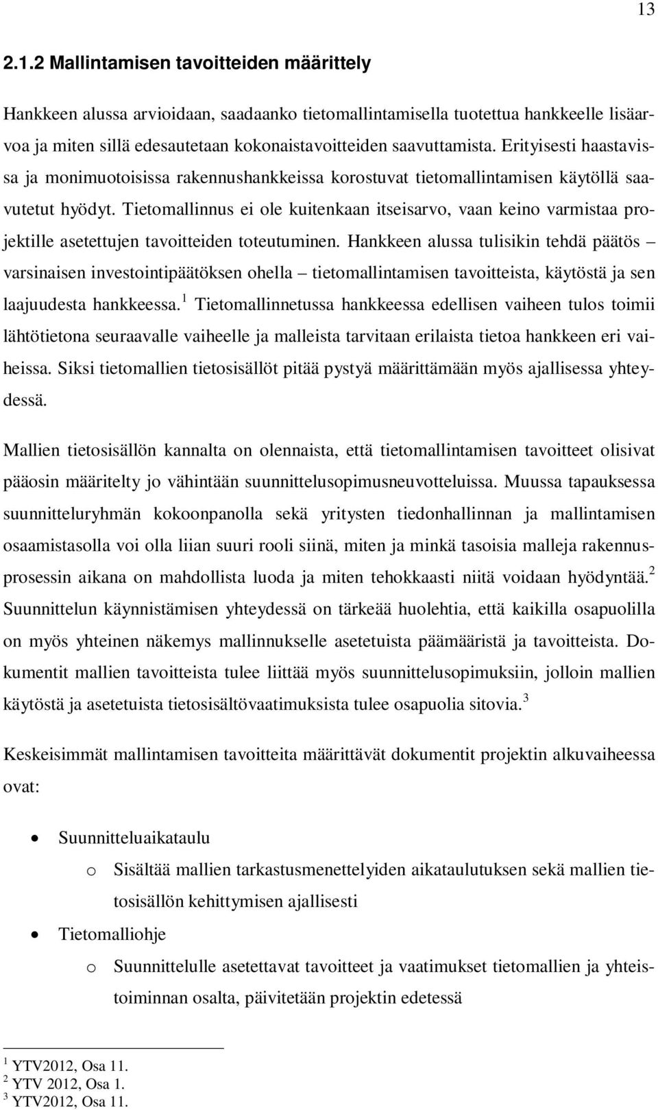 Tietomallinnus ei ole kuitenkaan itseisarvo, vaan keino varmistaa projektille asetettujen tavoitteiden toteutuminen.