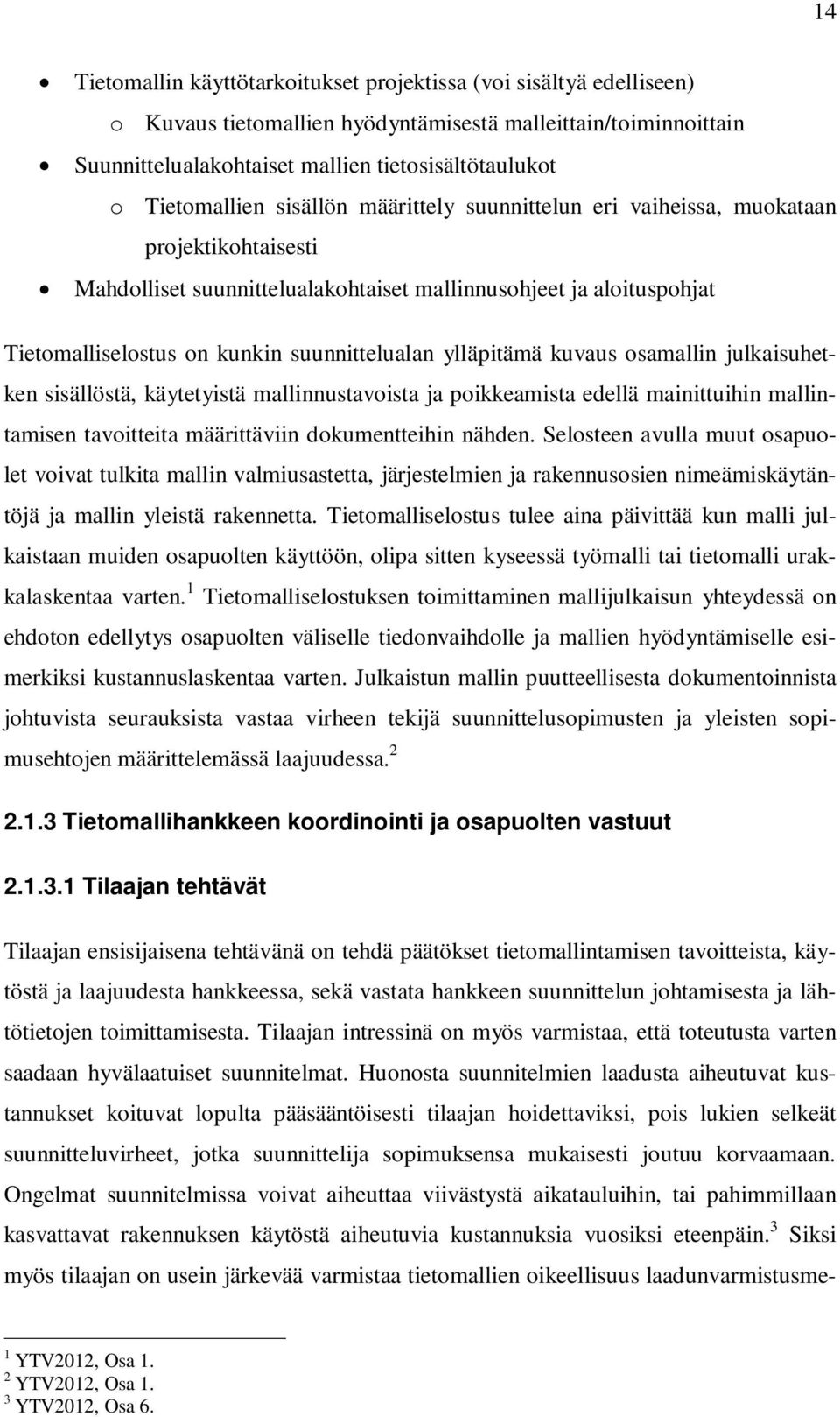 suunnittelualan ylläpitämä kuvaus osamallin julkaisuhetken sisällöstä, käytetyistä mallinnustavoista ja poikkeamista edellä mainittuihin mallintamisen tavoitteita määrittäviin dokumentteihin nähden.