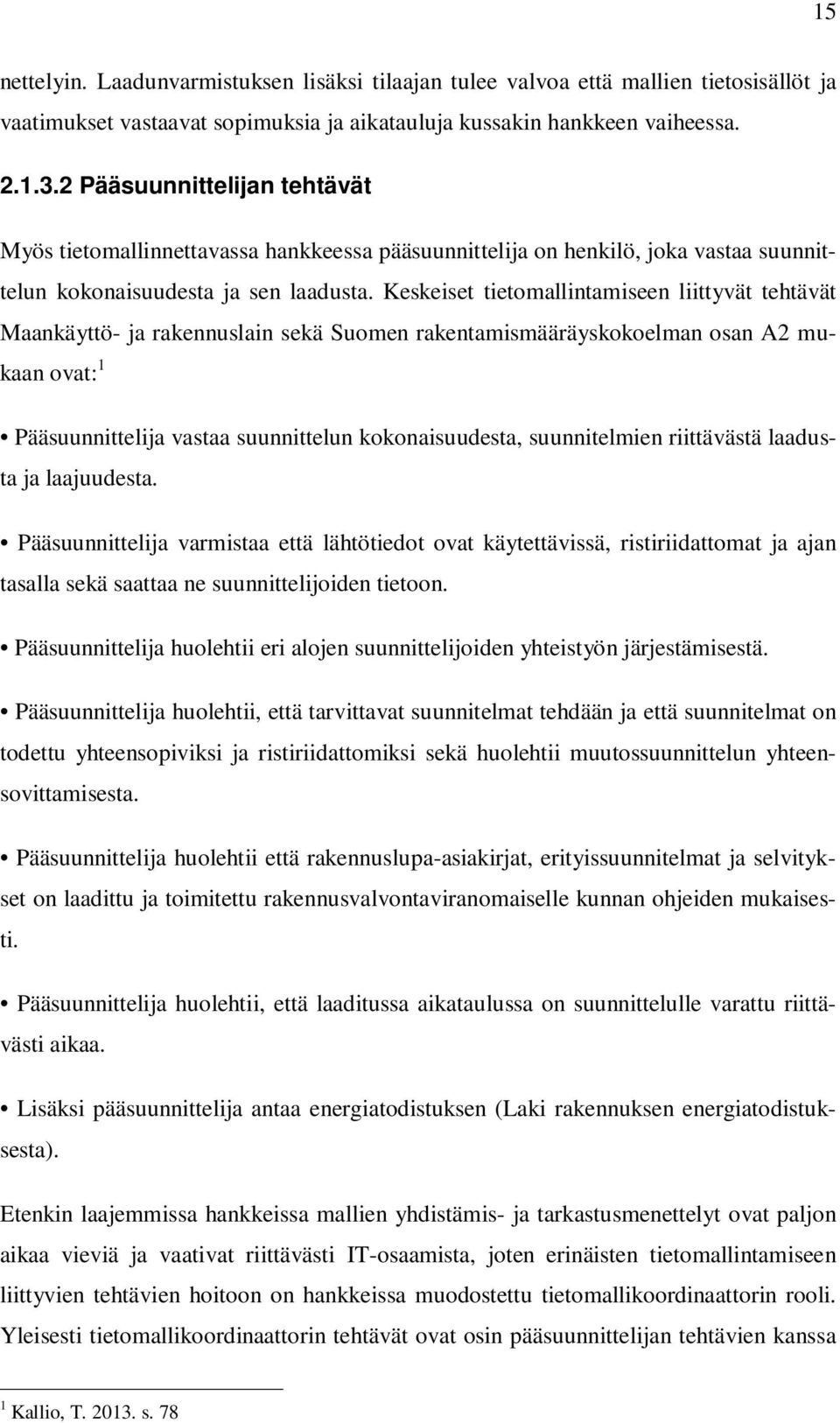 Keskeiset tietomallintamiseen liittyvät tehtävät Maankäyttö- ja rakennuslain sekä Suomen rakentamismääräyskokoelman osan A2 mukaan ovat: 1 Pääsuunnittelija vastaa suunnittelun kokonaisuudesta,